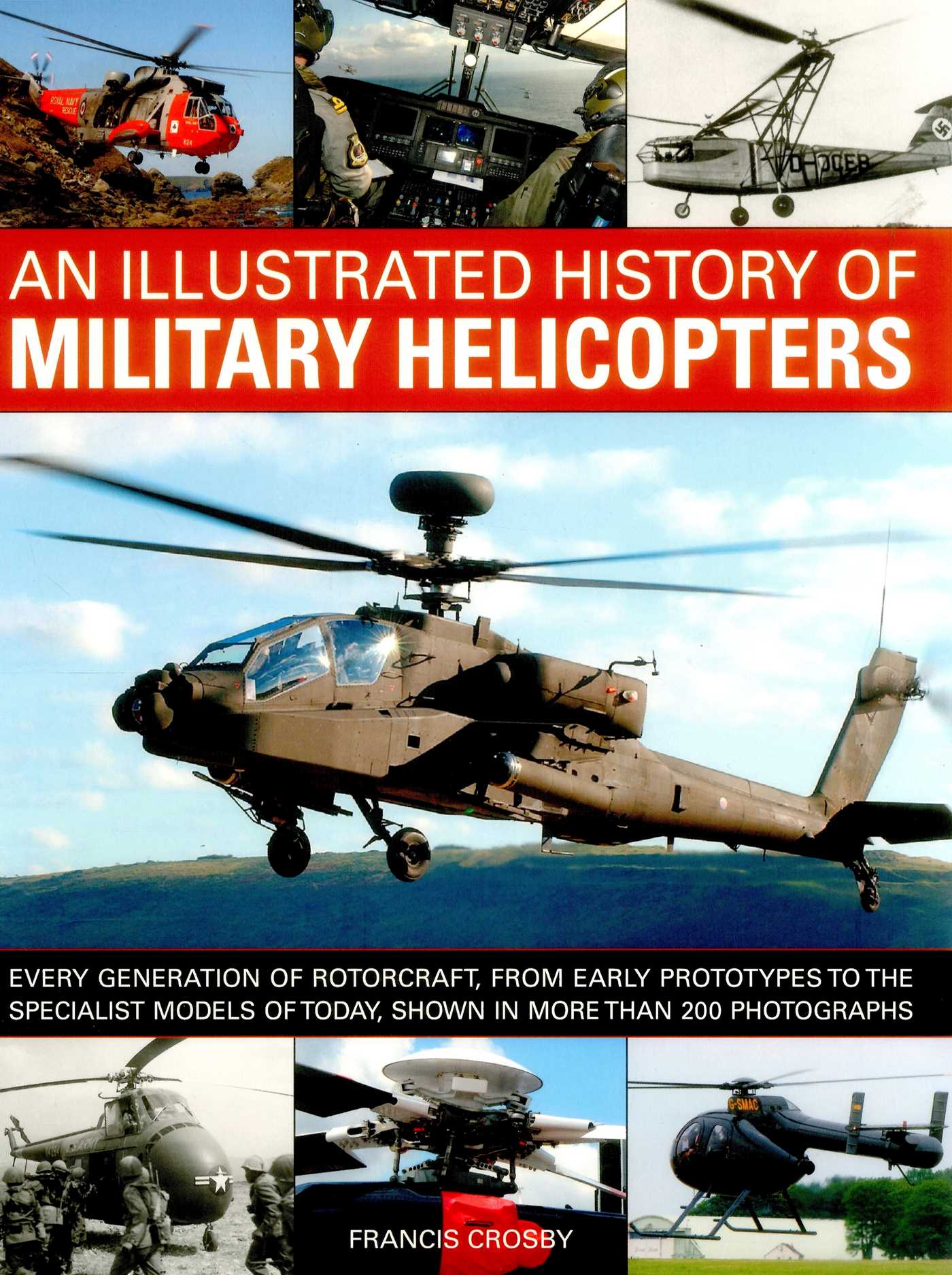 Illustrated History of Military Helicopters: Every Generation Of Rotorcraft, From Early Prototypes To The Specialist Models Of Today, Shown In Over 200 Photographs