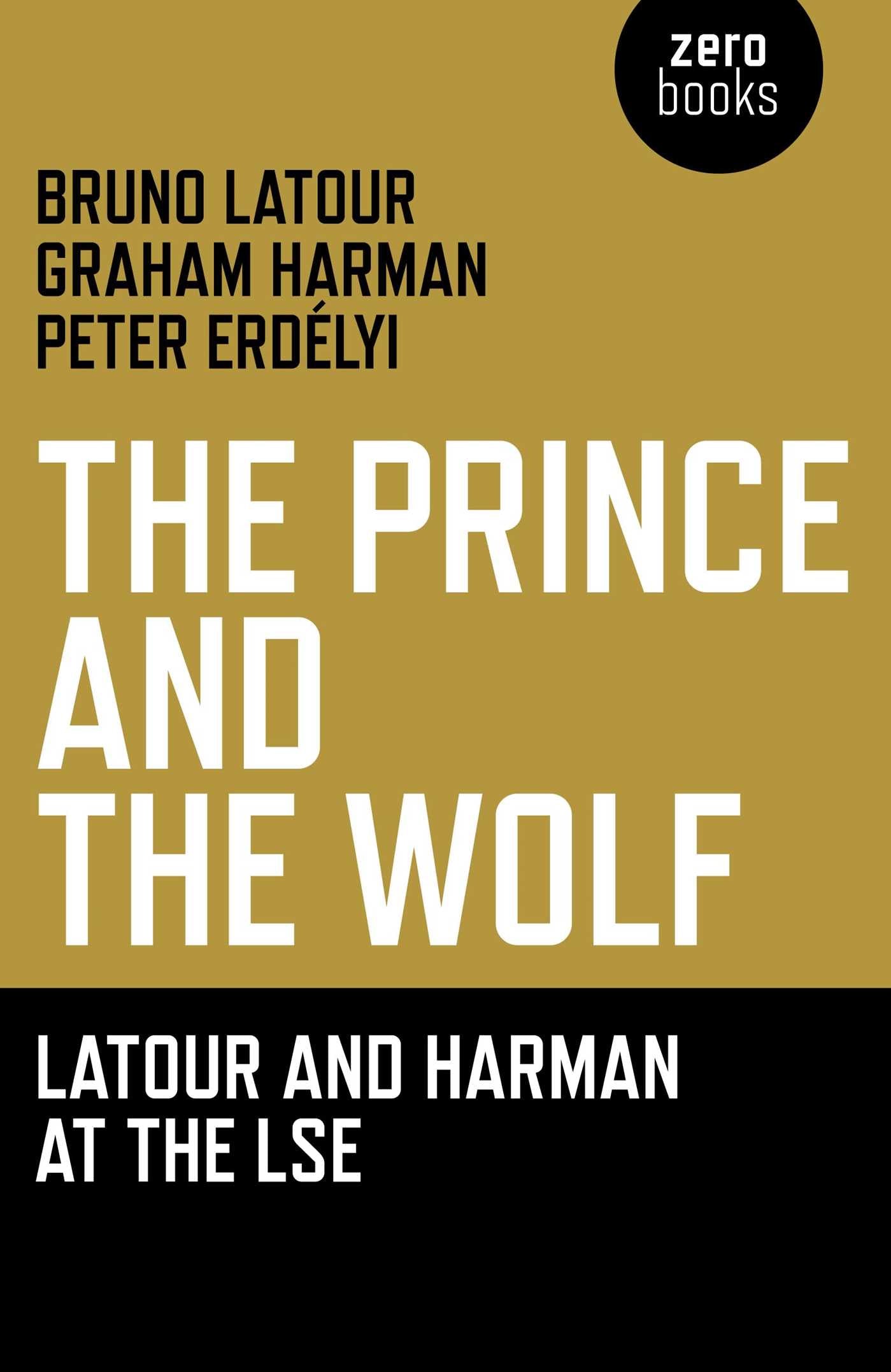 Prince and the Wolf: Latour and Harman at the LSE: The Latour and Harman at the LSE