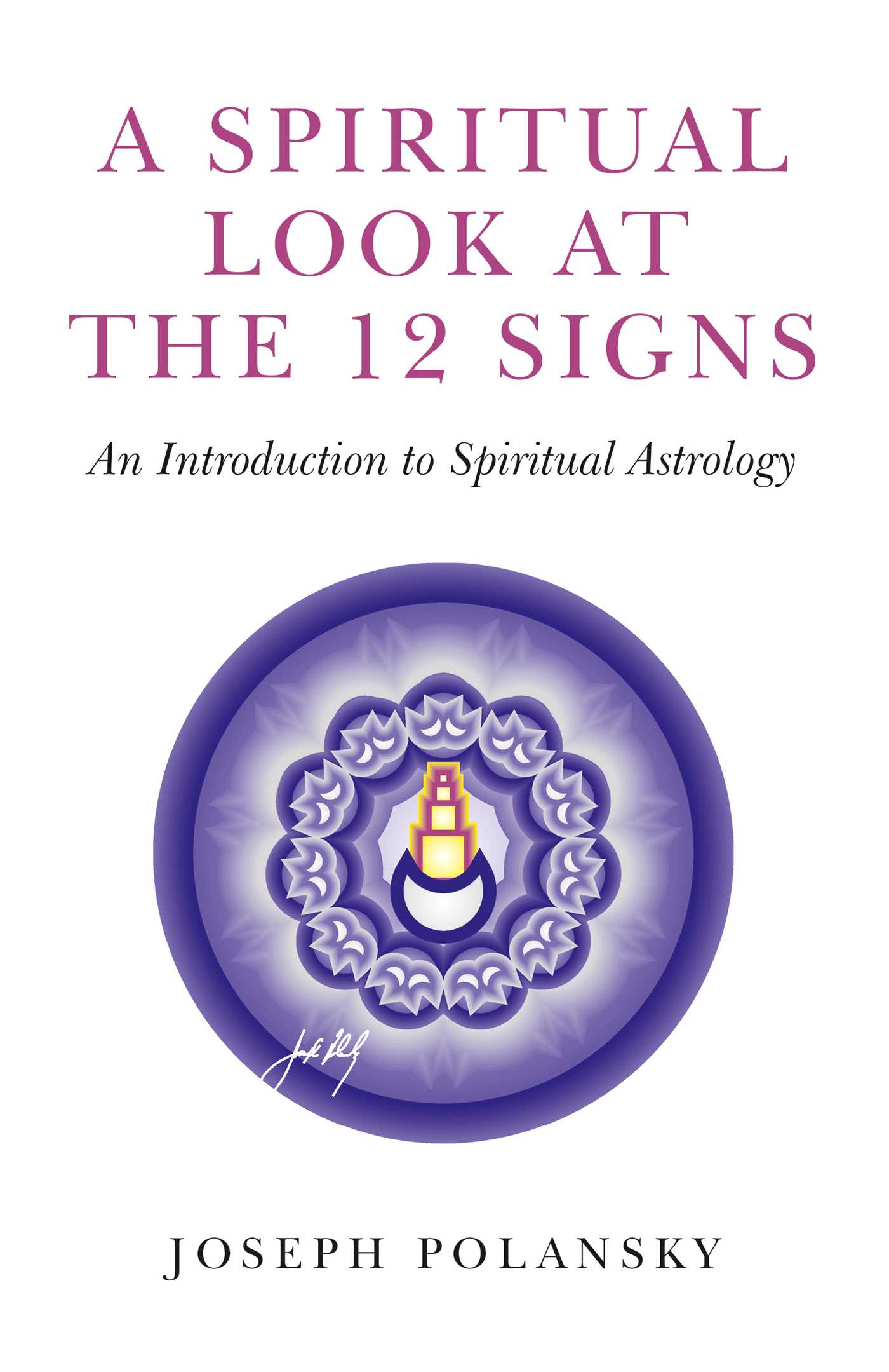 Spiritual Look at the 12 Signs: An Introduction To Spiritual Astrology