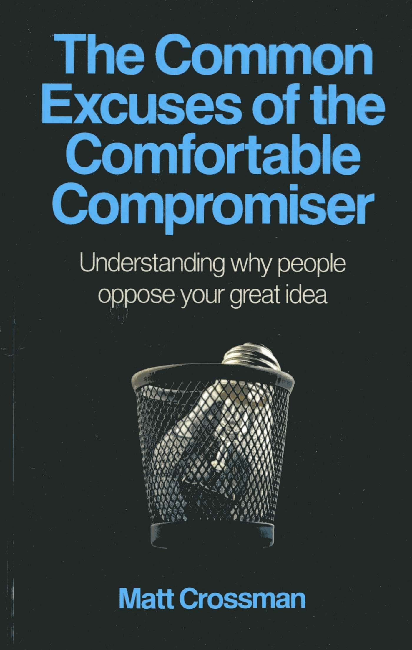 Common Excuses of the Comfortable Compromiser: Understanding Why People Oppose Your Great Idea