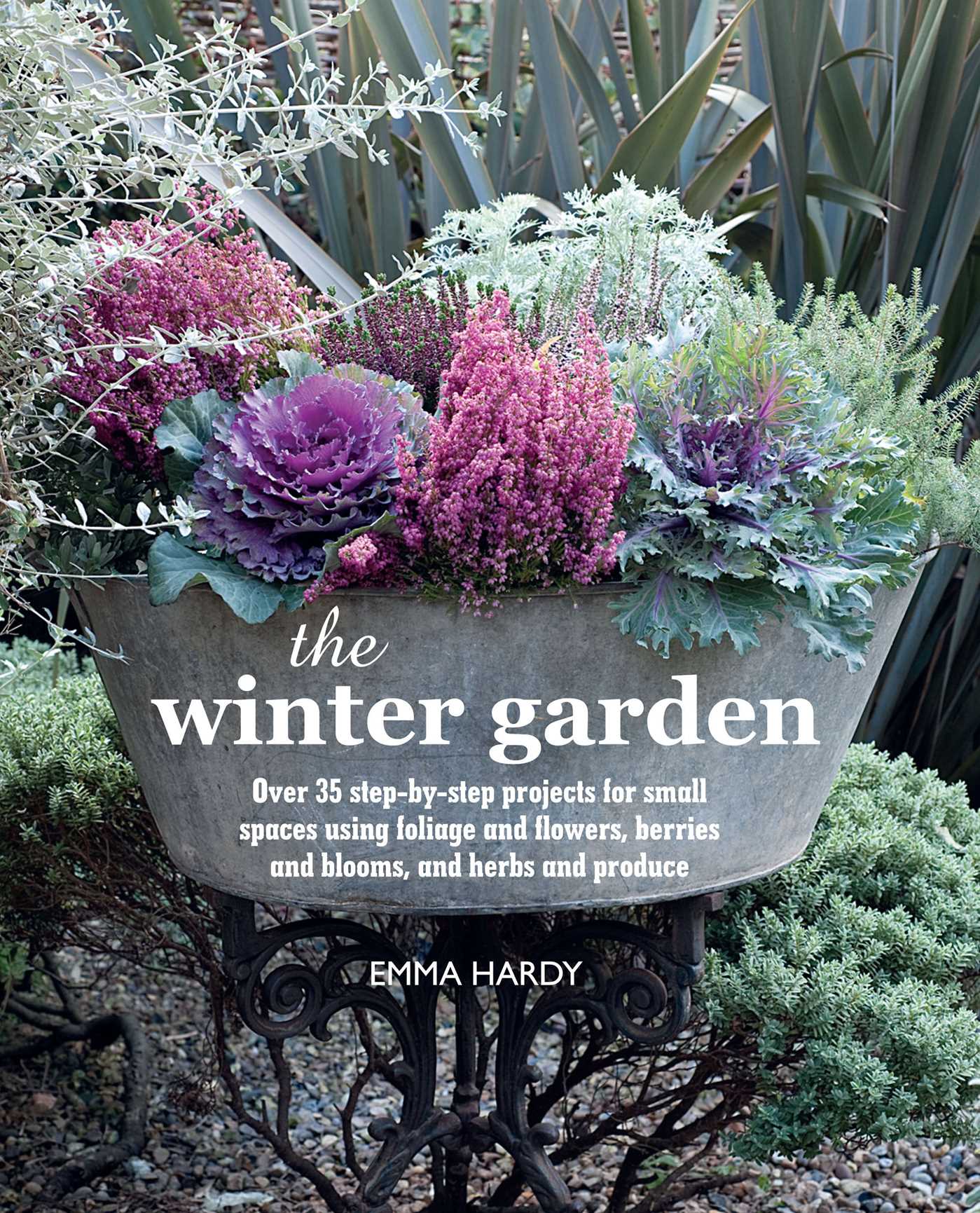 Winter Garden: Over 35 step-by-step projects for small spaces using foliage and flowers, berries and blooms, and herbs and produce