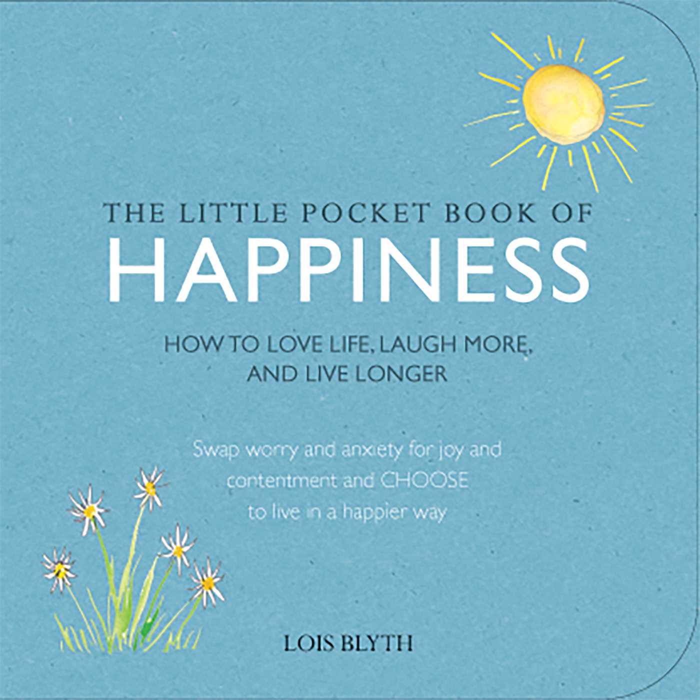 Little Pocket Book of Happiness: How to love life, laugh more, and live longer