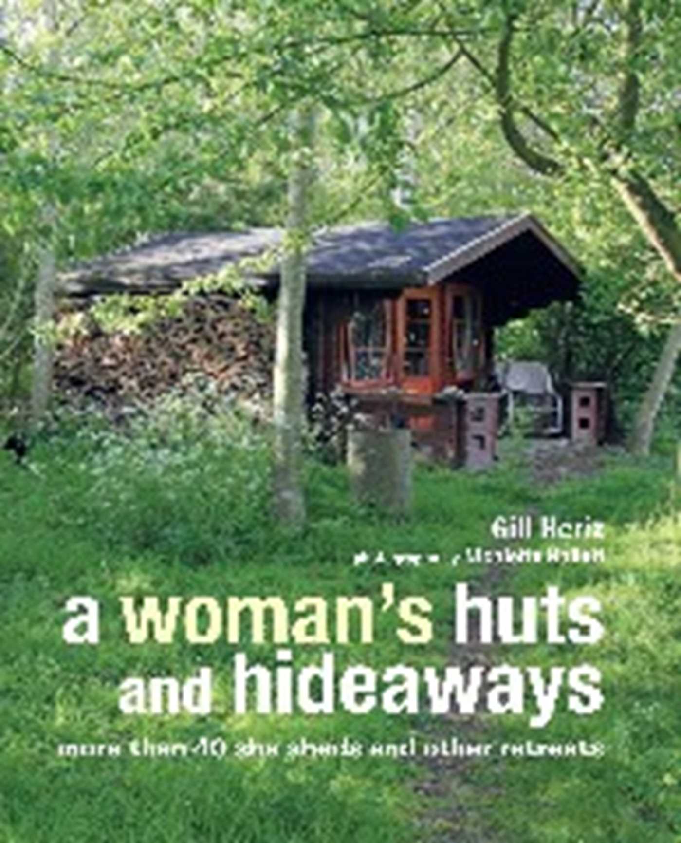 Woman's Huts and Hideaways: More than 40 She Sheds and other Retreats