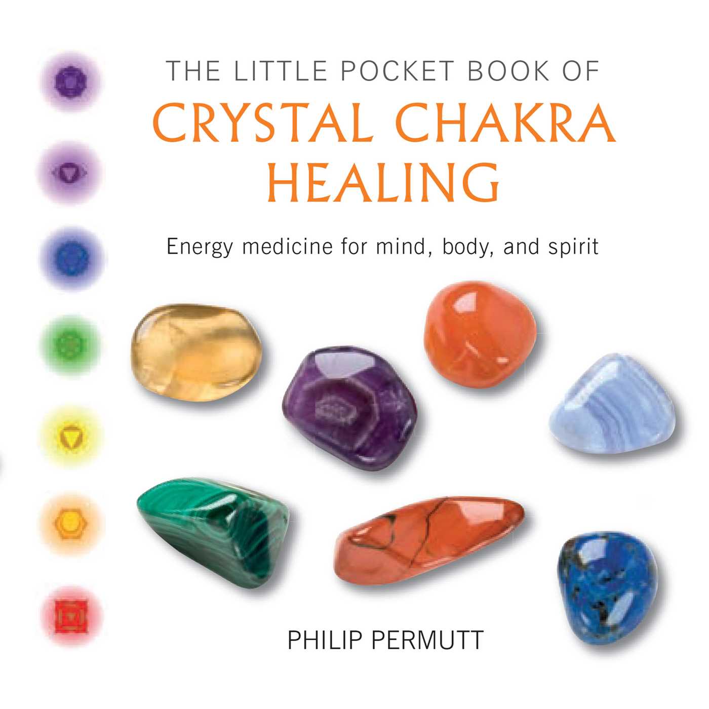 Little Pocket Book of Crystal Chakra Healing: Energy medicine for mind, body, and spirit