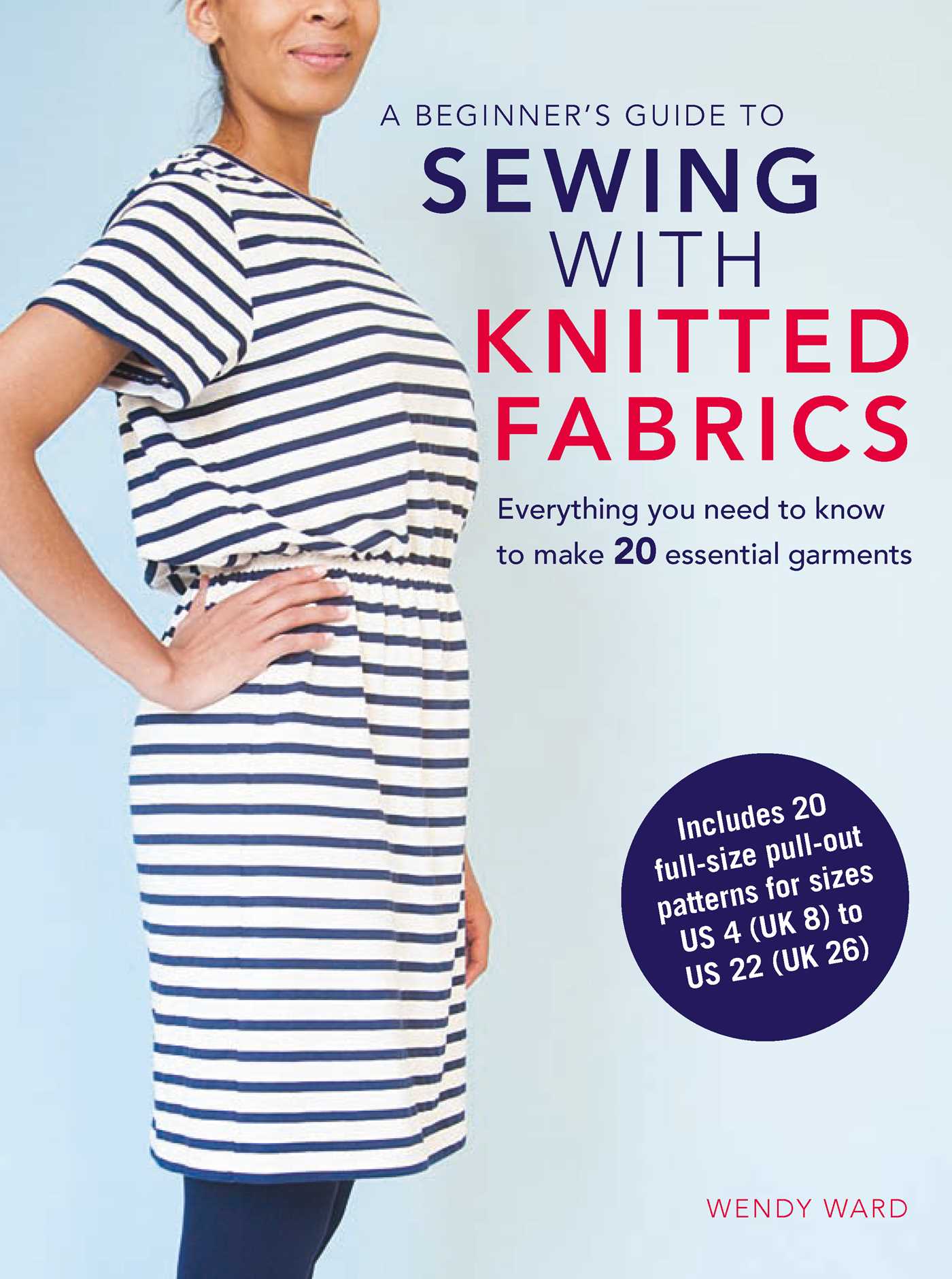 Beginner's Guide to Sewing with Knitted Fabrics: Everything you need to know to make 20 essential garments