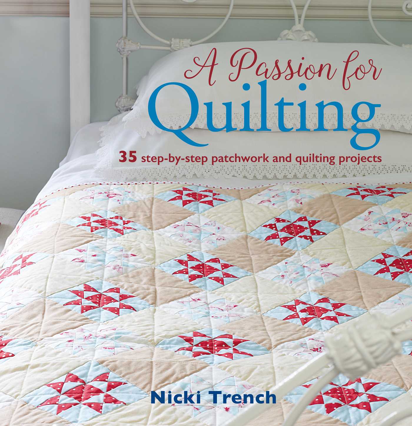 Passion for Quilting: 35 step-by-step patchwork and quilting projects