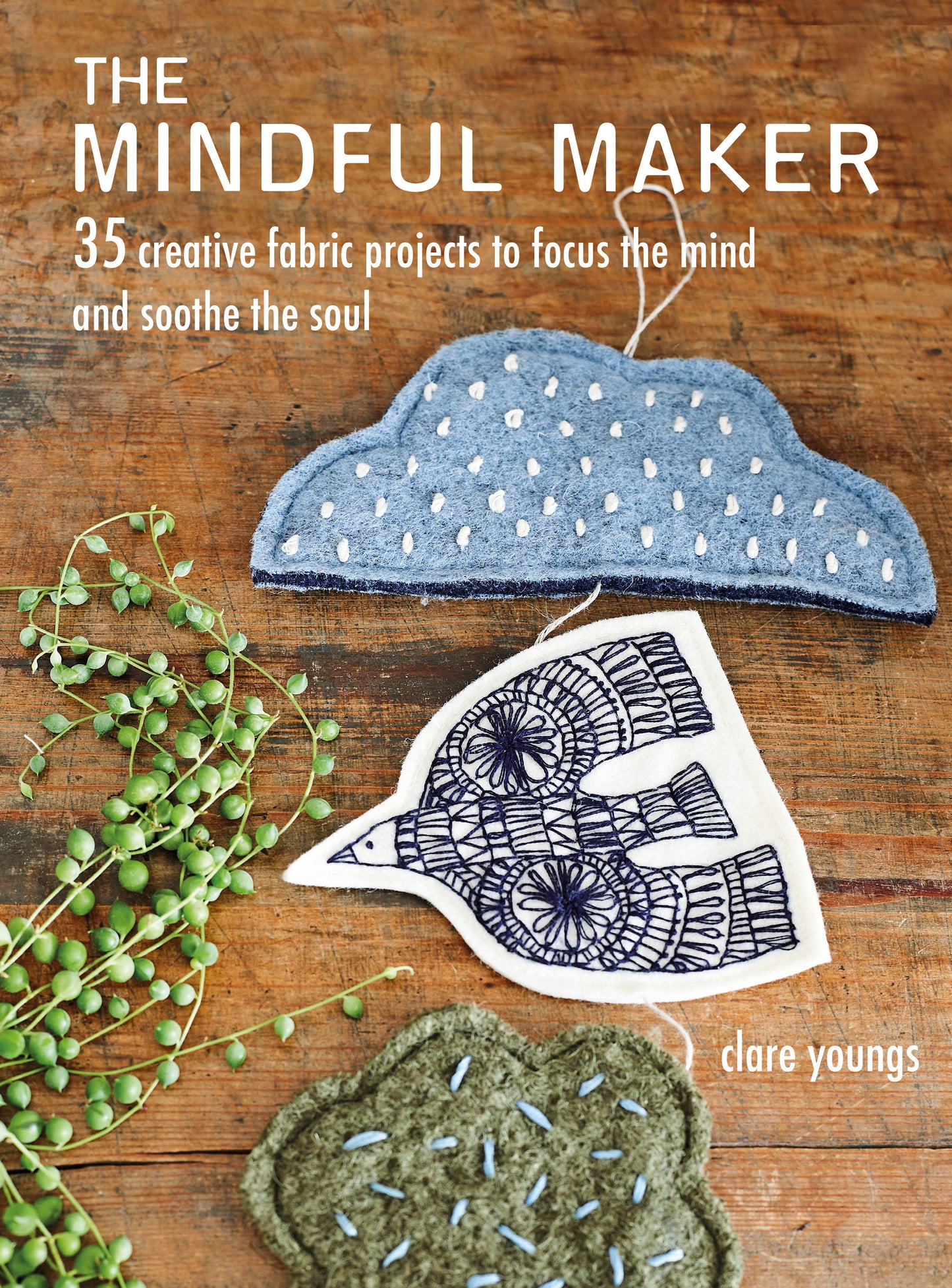 Mindful Maker: 35 creative projects to focus the mind and soothe the soul