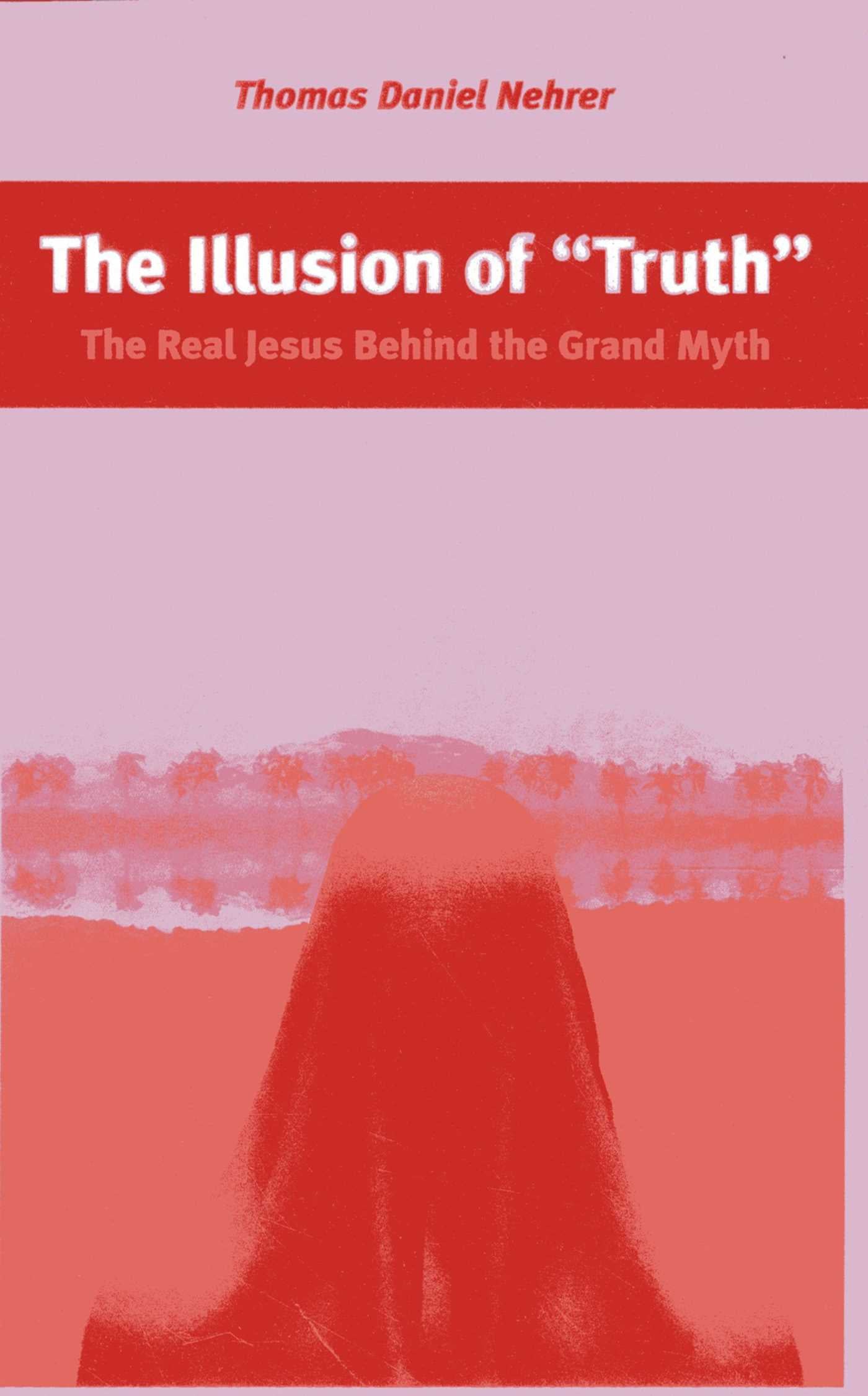 Illusion of "Truth": The Real Jesus Behind the Grand Myth