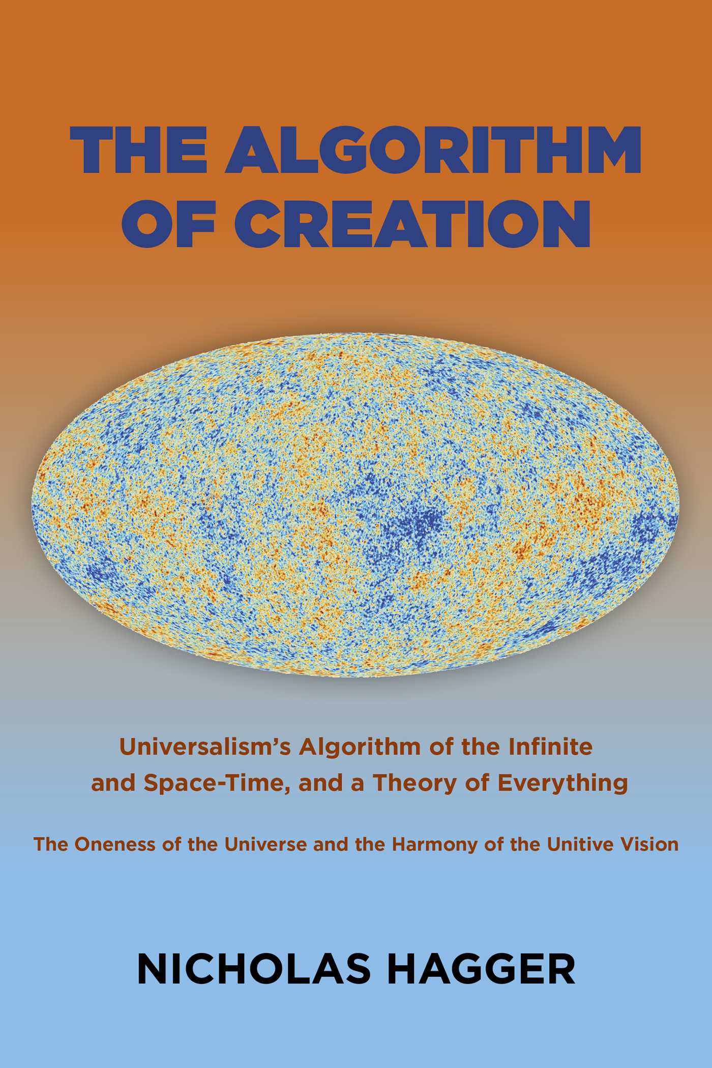 Algorithm of Creation: Universalism's Algorithm of the Infinite and Space-Time, the Oneness of the Universe and the Unitive Vision, and a Theory of Everything