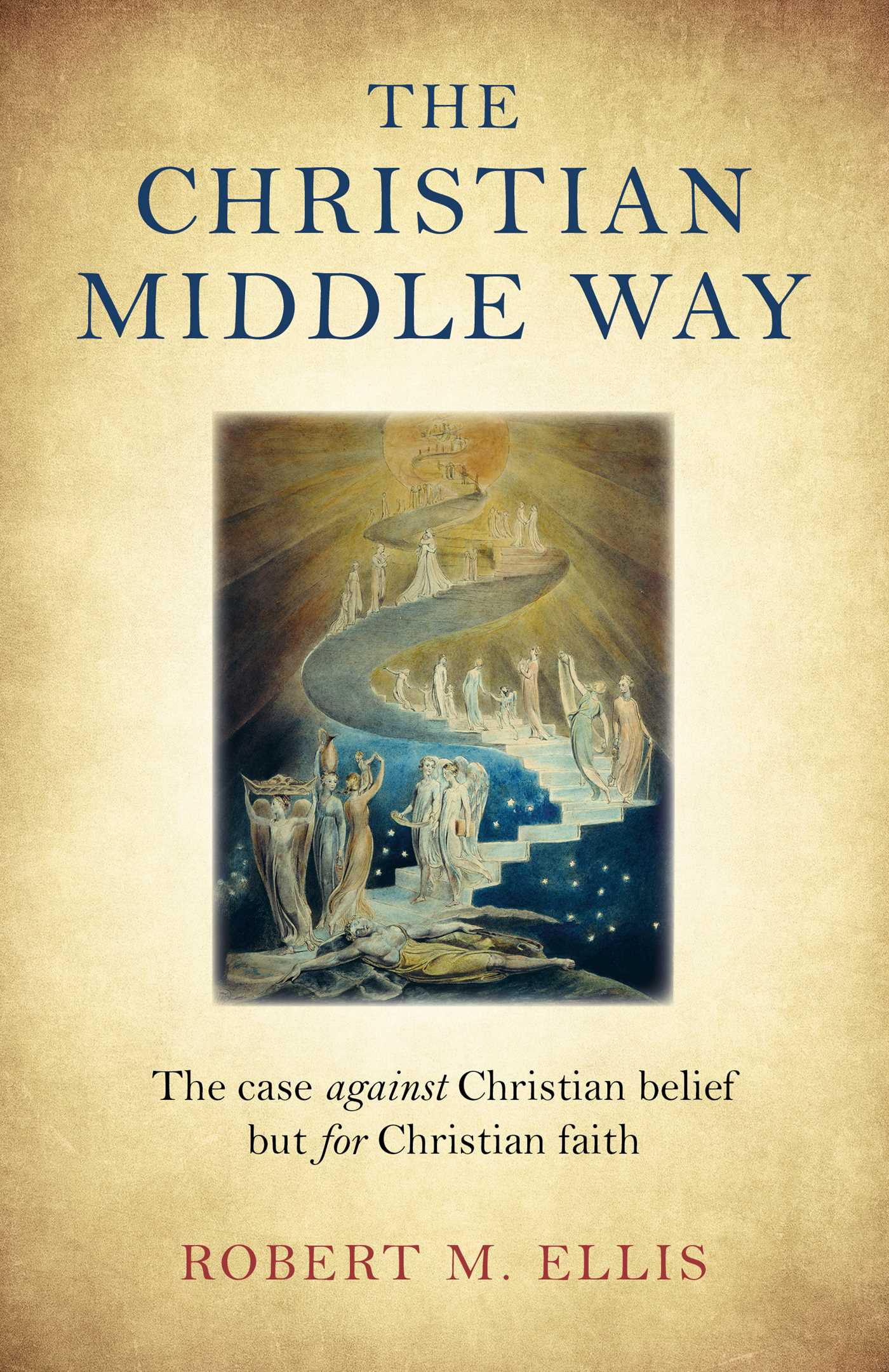 Christian Middle Way: The Case Against Christian Belief But For Christian Faith