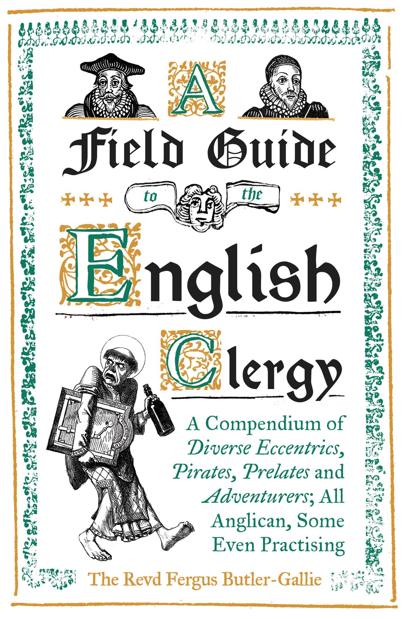 Field Guide to the English Clergy: A Compendium of Diverse Eccentrics, Pirates, Prelates and Adventurers; All Anglican, Some Even Practising