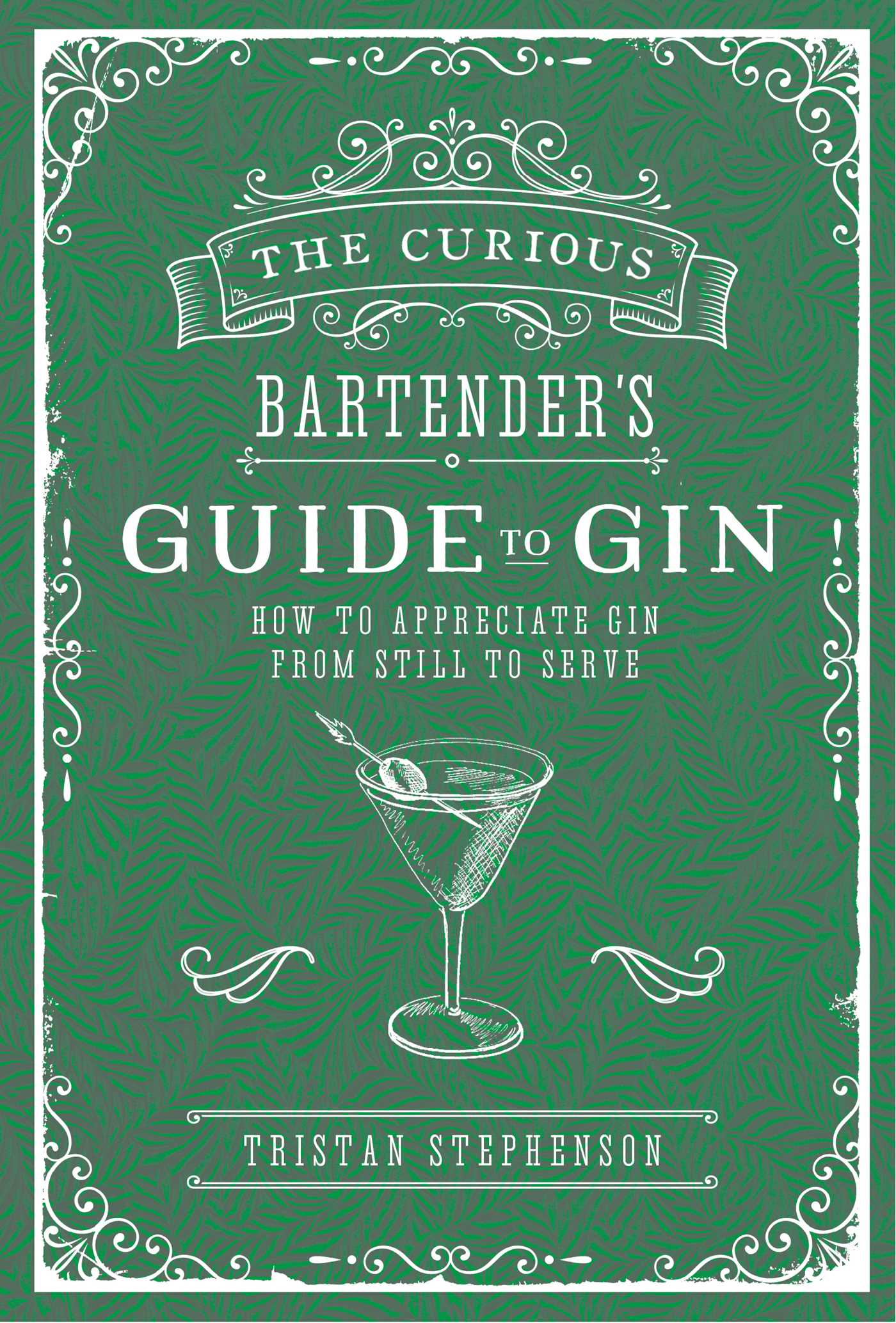 Curious Bartender's Guide to Gin: How to appreciate gin from still to serve