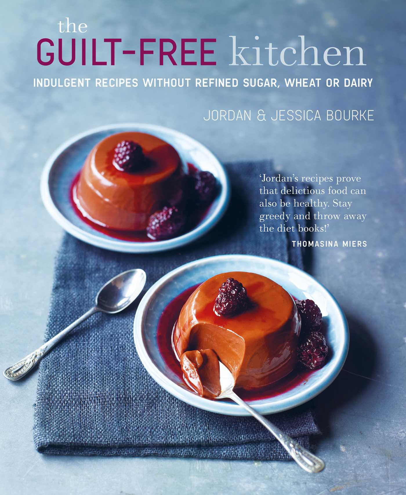 Guilt-free Kitchen: Indulgent recipes without wheat, dairy or refined sugar