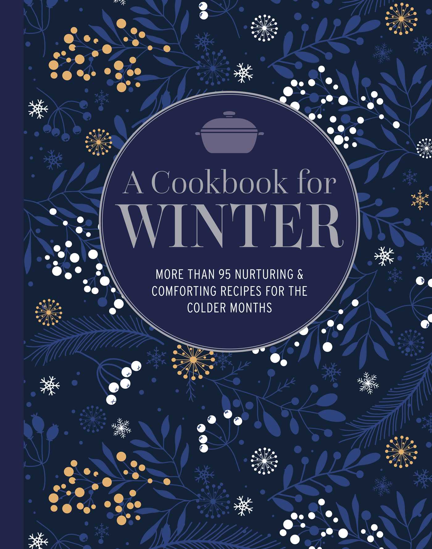 Cookbook for Winter: More than 95 nurturing & comforting recipes for the colder months