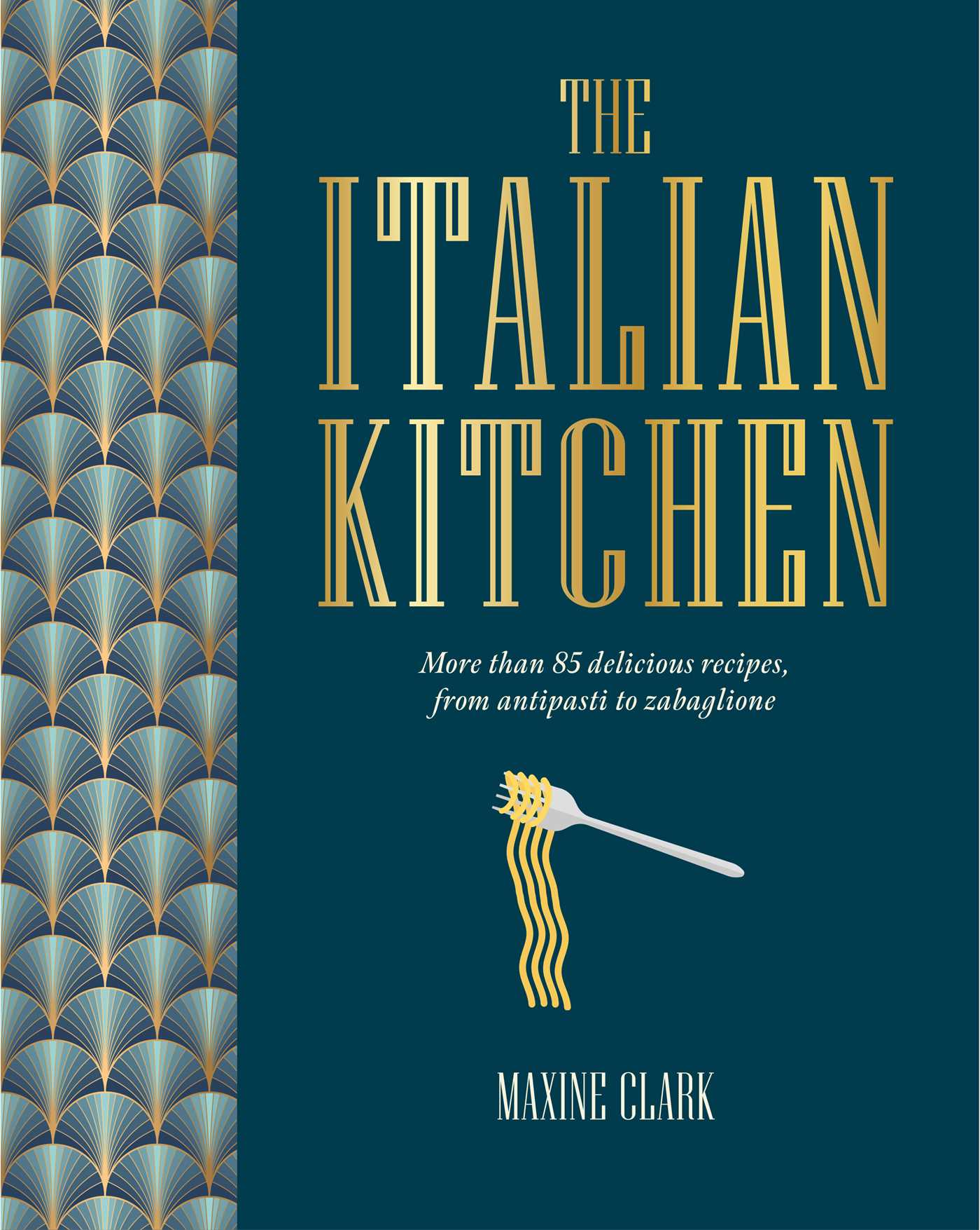 Italian Kitchen: More than 80 delicious recipes, from antipasti to zabaglione