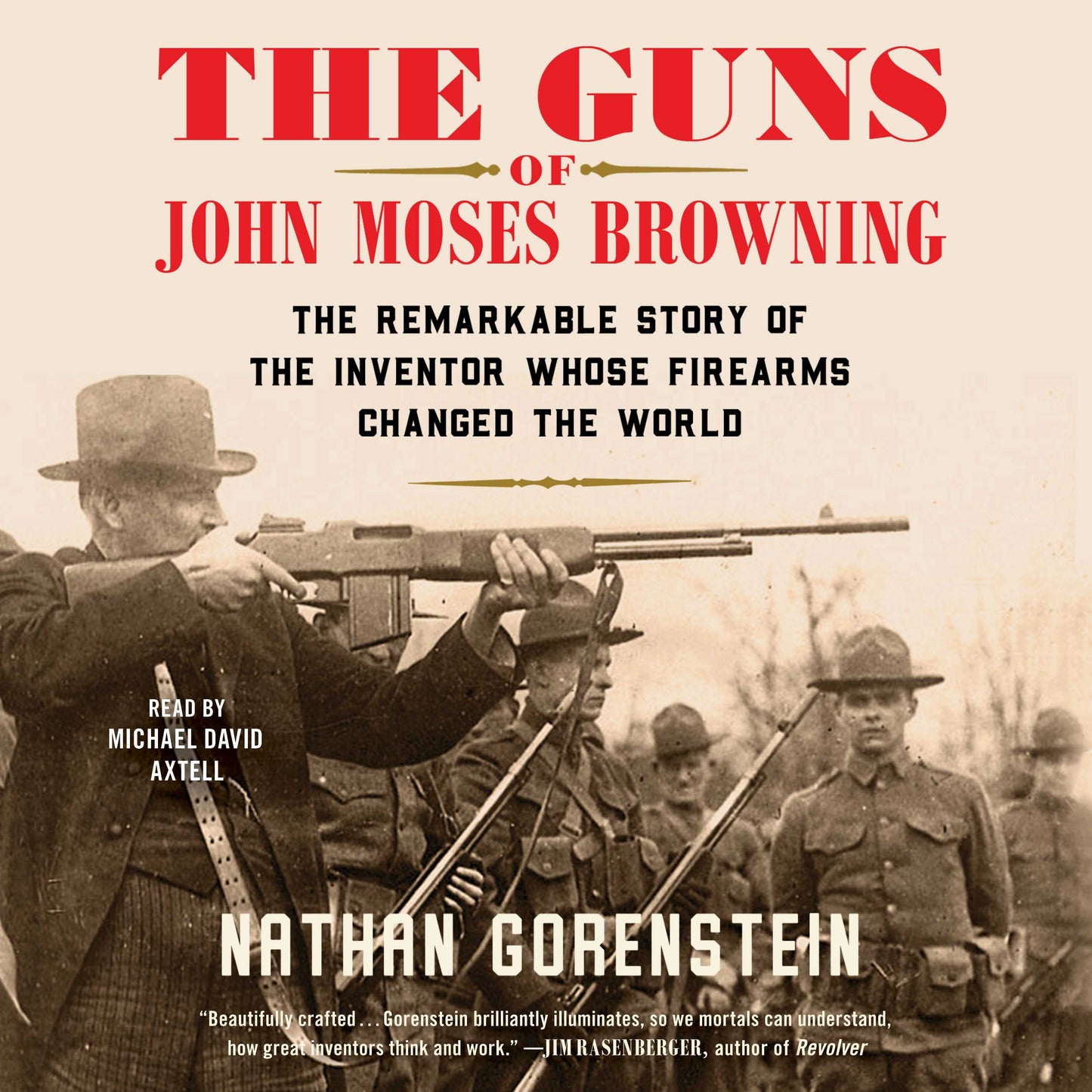 Guns of John Moses Browning: The Remarkable Story of the Inventor Whose Firearms Changed the World