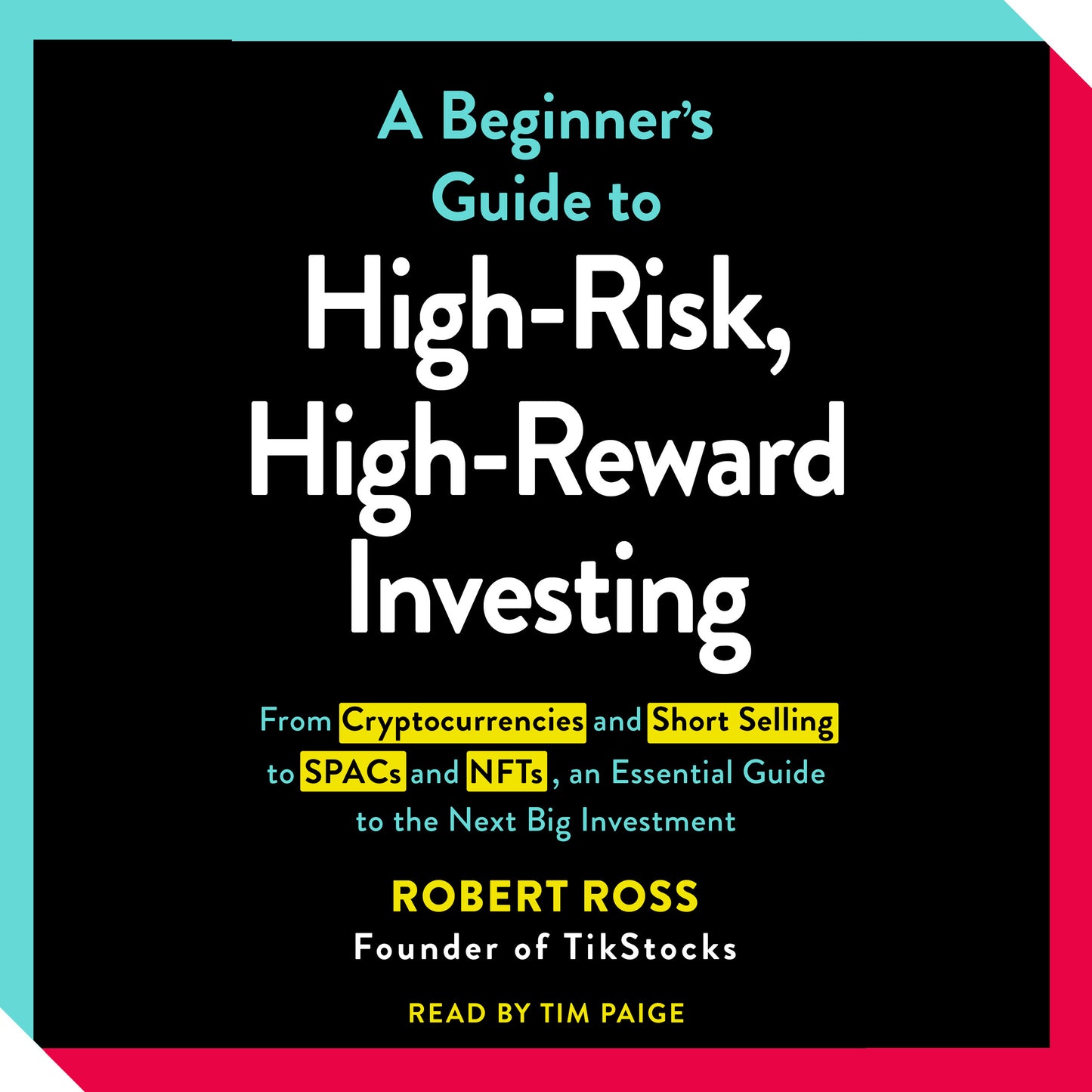 Beginner's Guide to High-Risk, High-Reward Investing: From Cryptocurrencies and Short Selling to SPACs and NFTs, an Essential Guide to the Next Big Investment