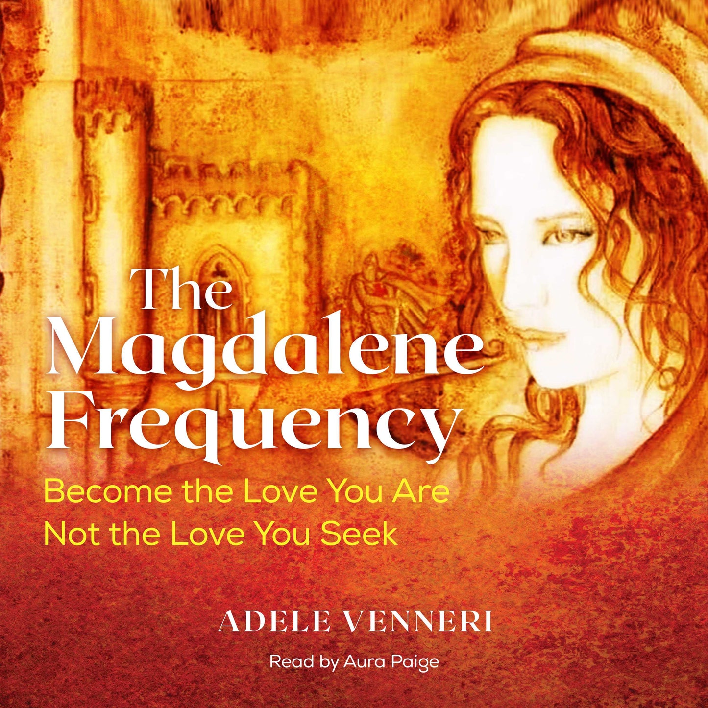 Magdalene Frequency: Become the Love You Are, Not the Love You Seek