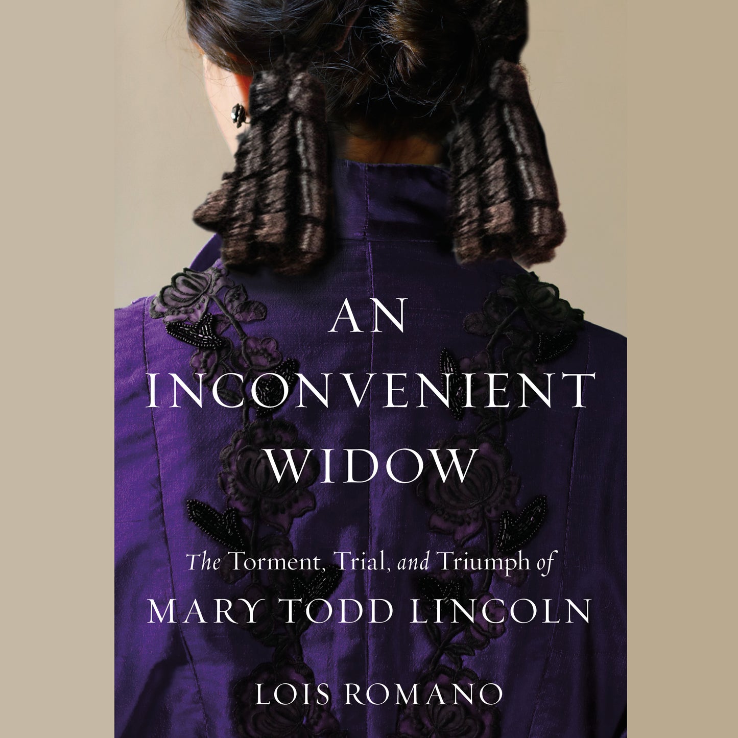 Inconvenient Widow: The Torment, Trial, and Triumph of Mary Todd Lincoln