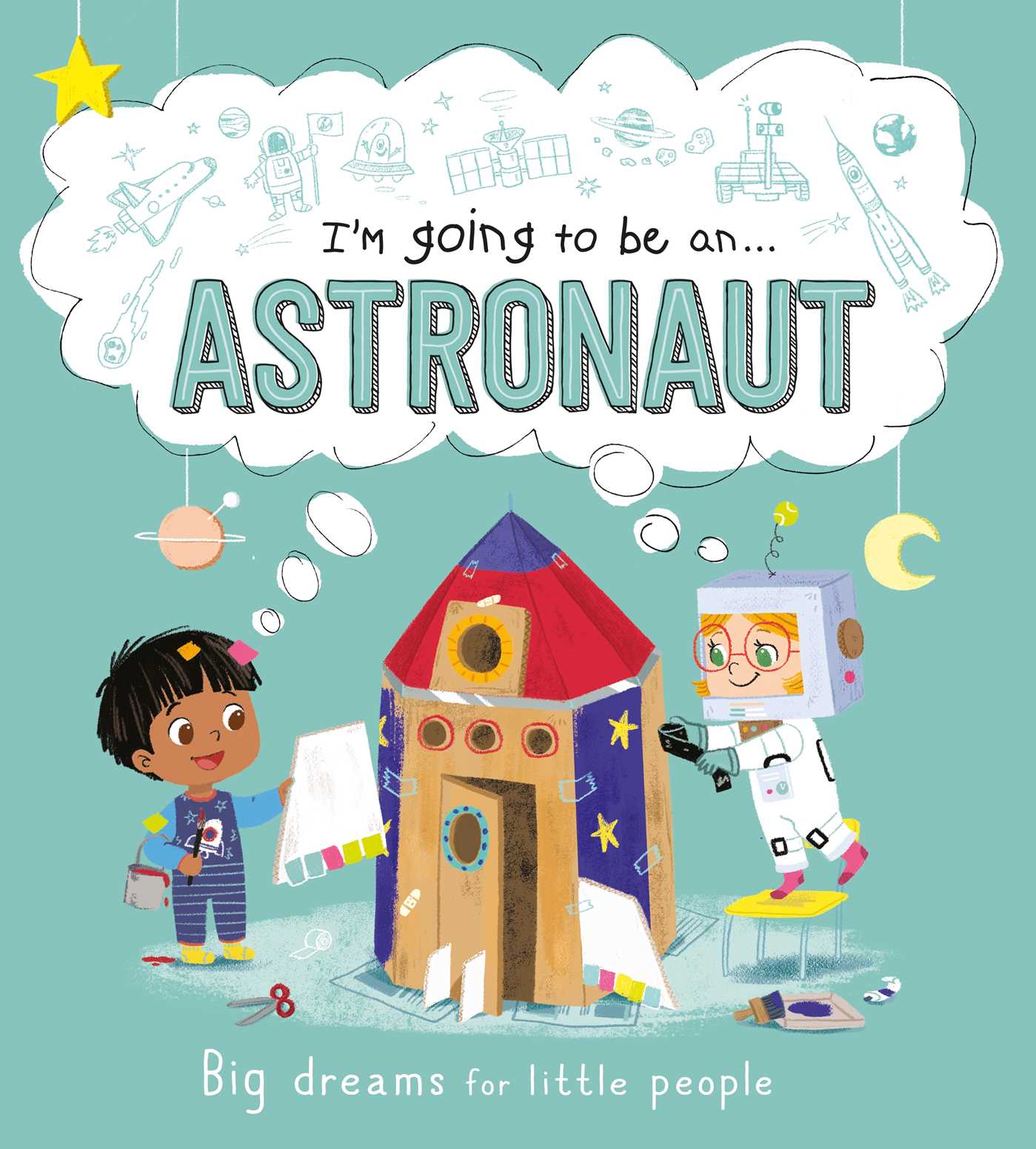 I'm Going to be a . . . Astronaut: Big Dreams for Little People