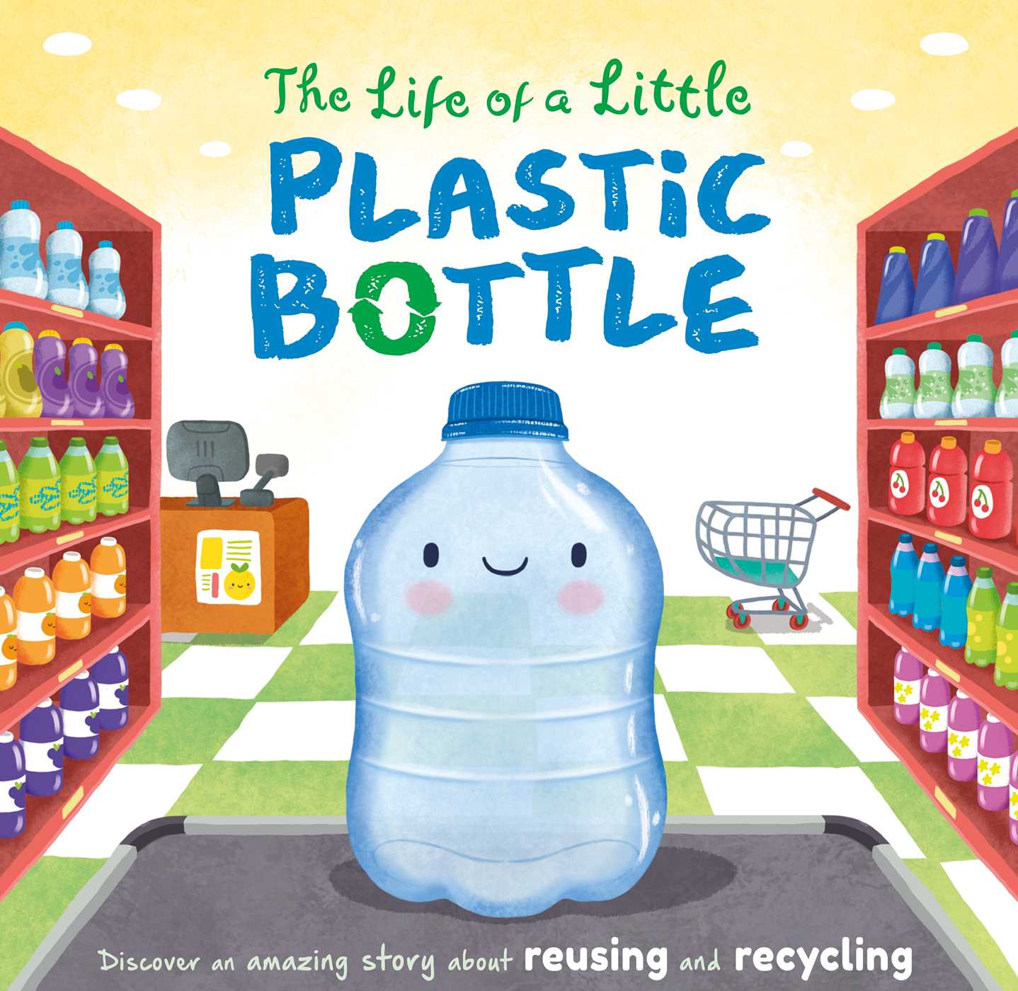 Life of a Little Plastic Bottle: Discover an Amazing Story About Reusing and Recycling-Padded Board Book
