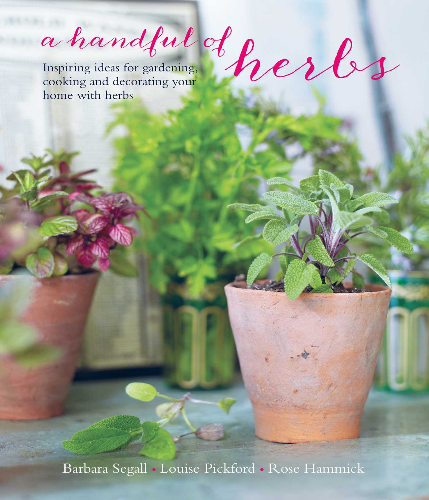 Handful of Herbs: Inspiring ideas for gardening, cooking and decorating your home with herbs