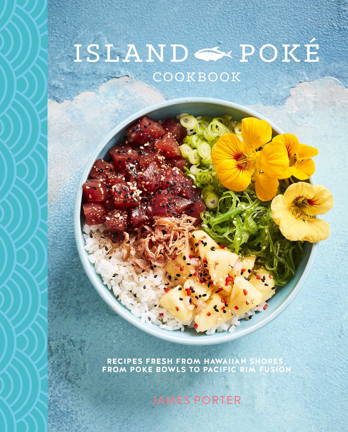 Island Poké Cookbook: Recipes fresh from Hawaiian shores, from poke bowls to Pacific Rim fusion