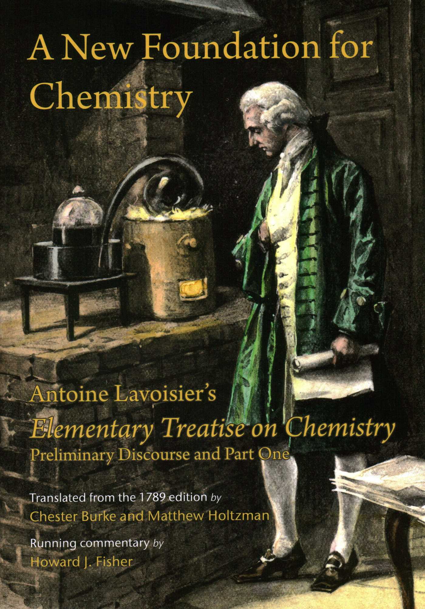 New Foundation for Chemistry: Antoine Lavoisier's Elementary Treatise on Chemistry, Preliminary Discourse and Part One