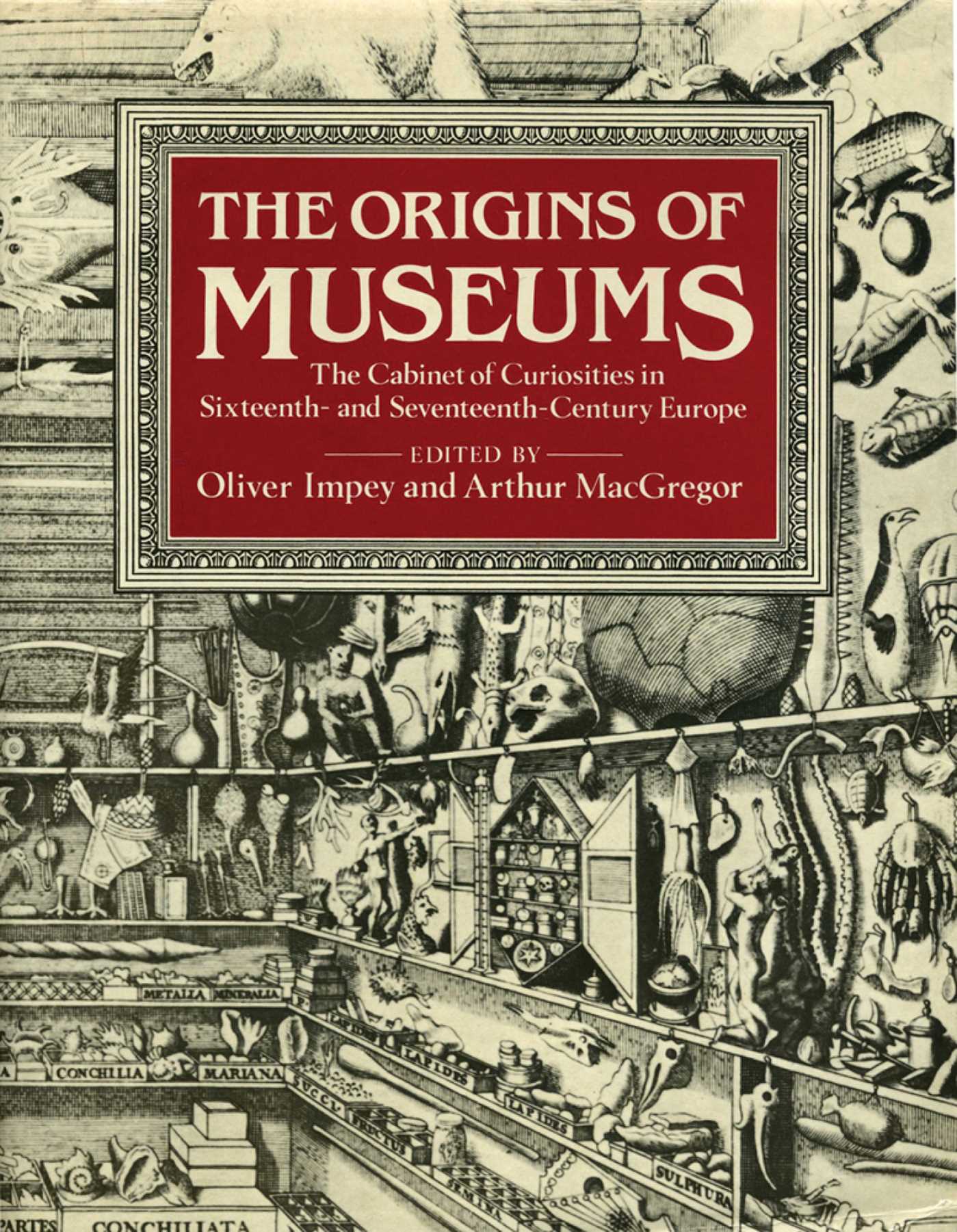 Origins of Museums: The Cabinet of Curiosities in Sixteenth-and-Seventeenth-Century Europe