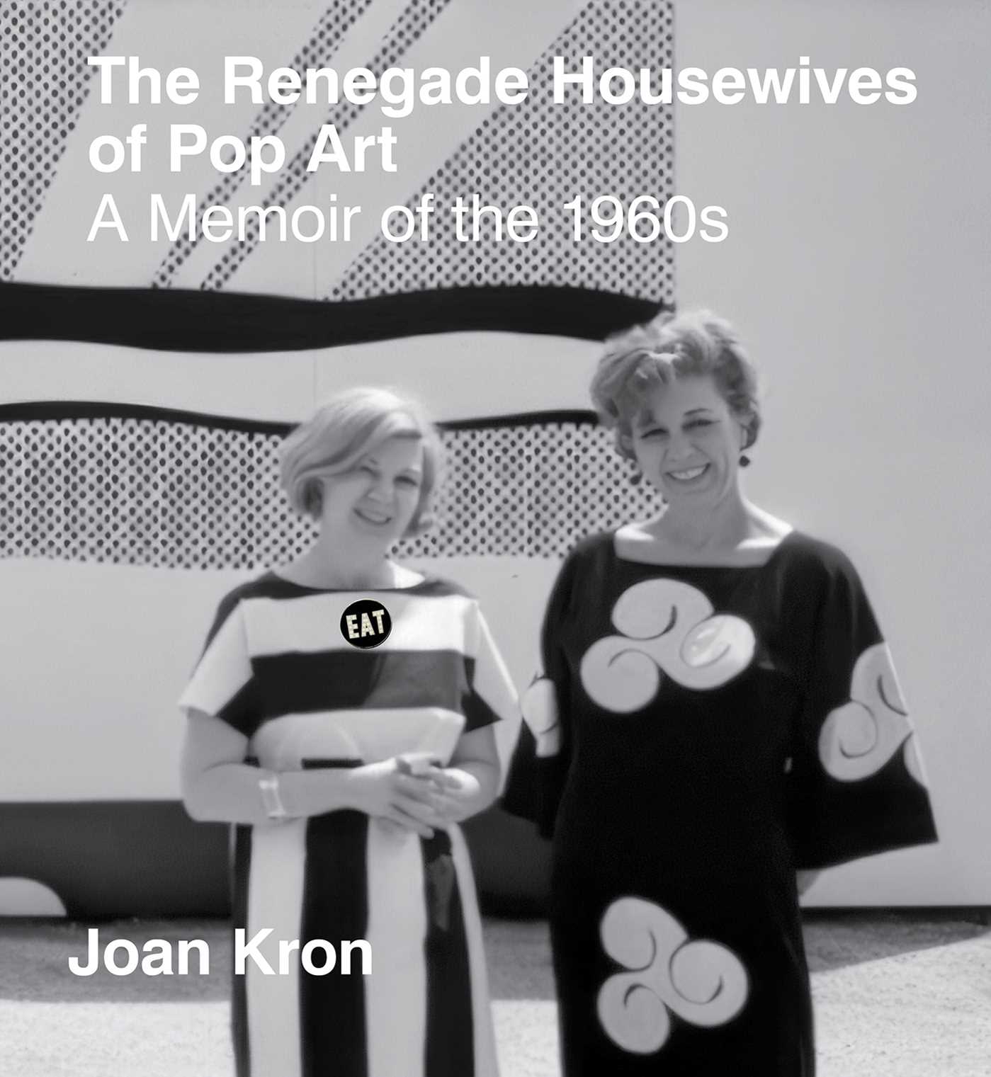 Renegade Housewives of Pop Art: A Memoir of The 1960s