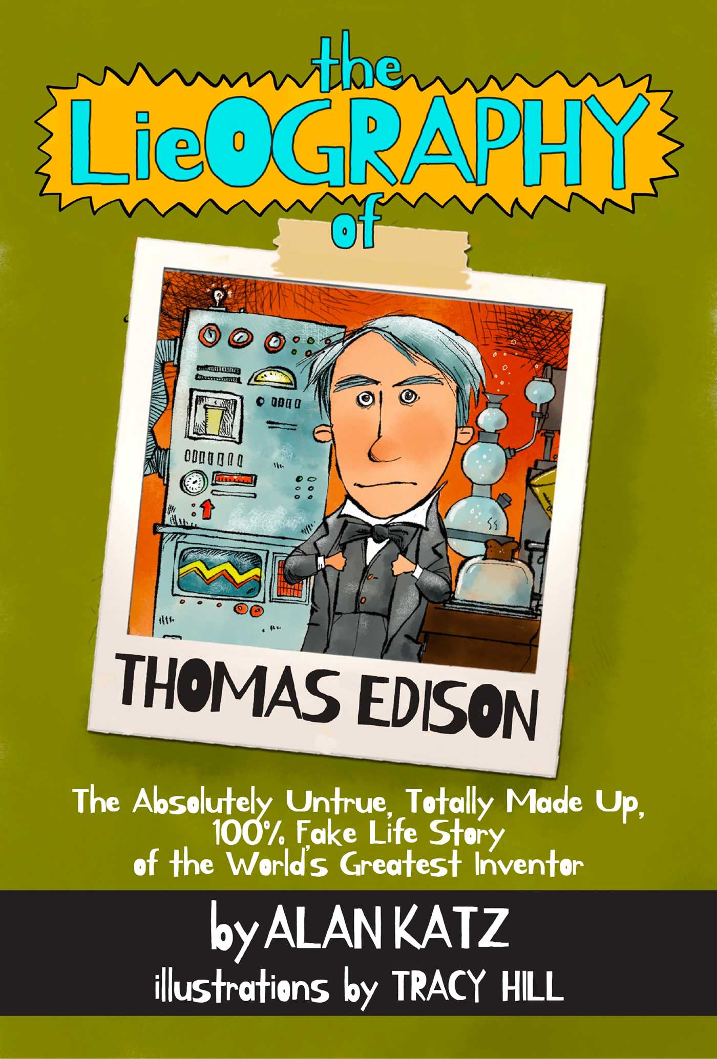 Lieography of Thomas Edison: The Absolutely Untrue, Totally Made Up, 100% Fake Life Story of the World's Greatest Inventor