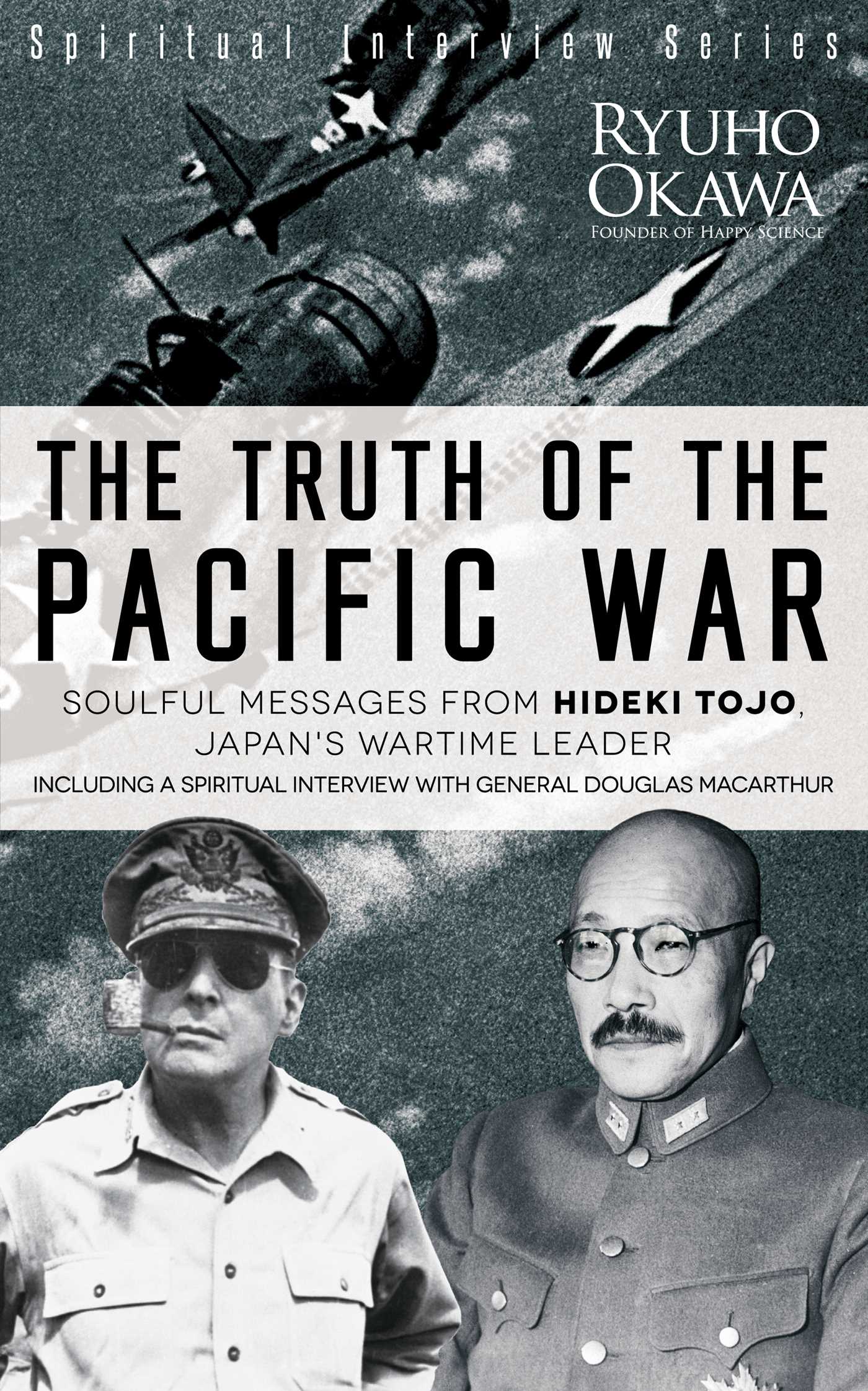 Truth of the Pacific War: Soulful Messages from Hideki Tojo, Japan's Wartime Leader