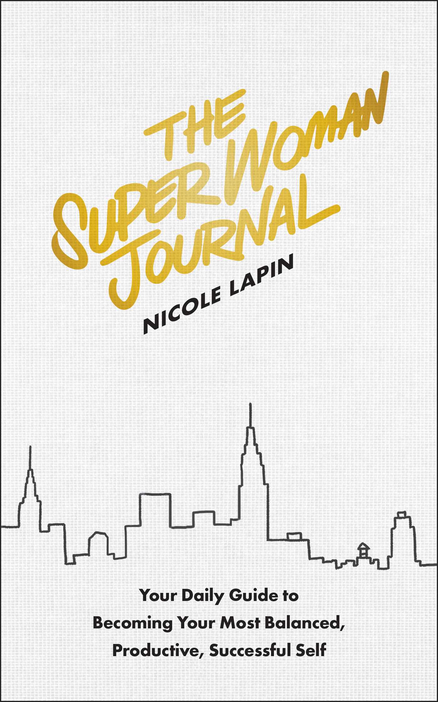Super Woman Journal: Your Daily Guide to Becoming Your Most Balanced, Productive, Successful Self