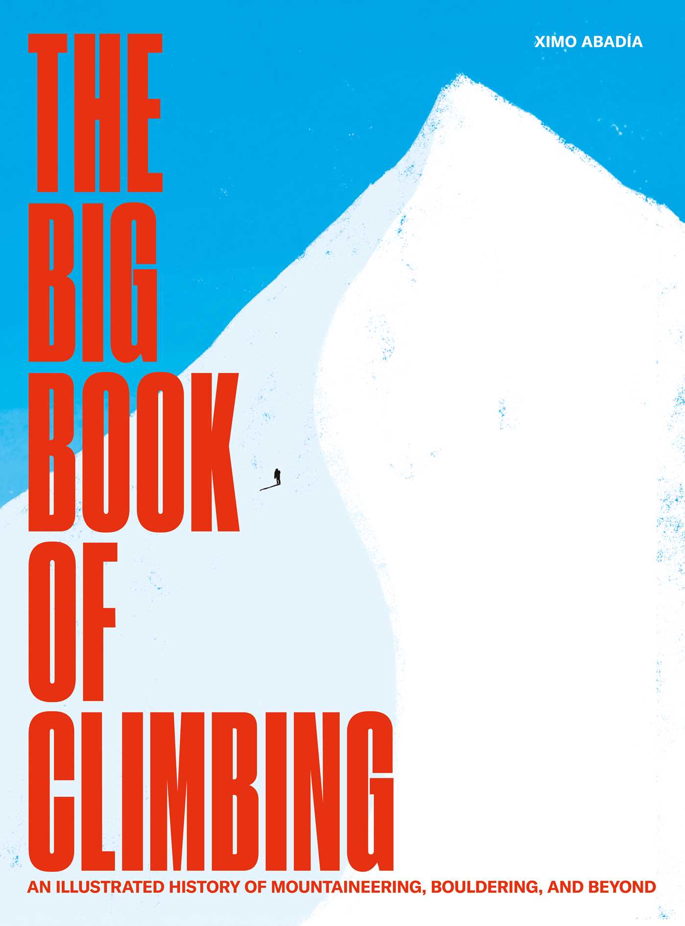 Big Book of Climbing: An Illustrated History of Mountaineering, Bouldering, and Beyond