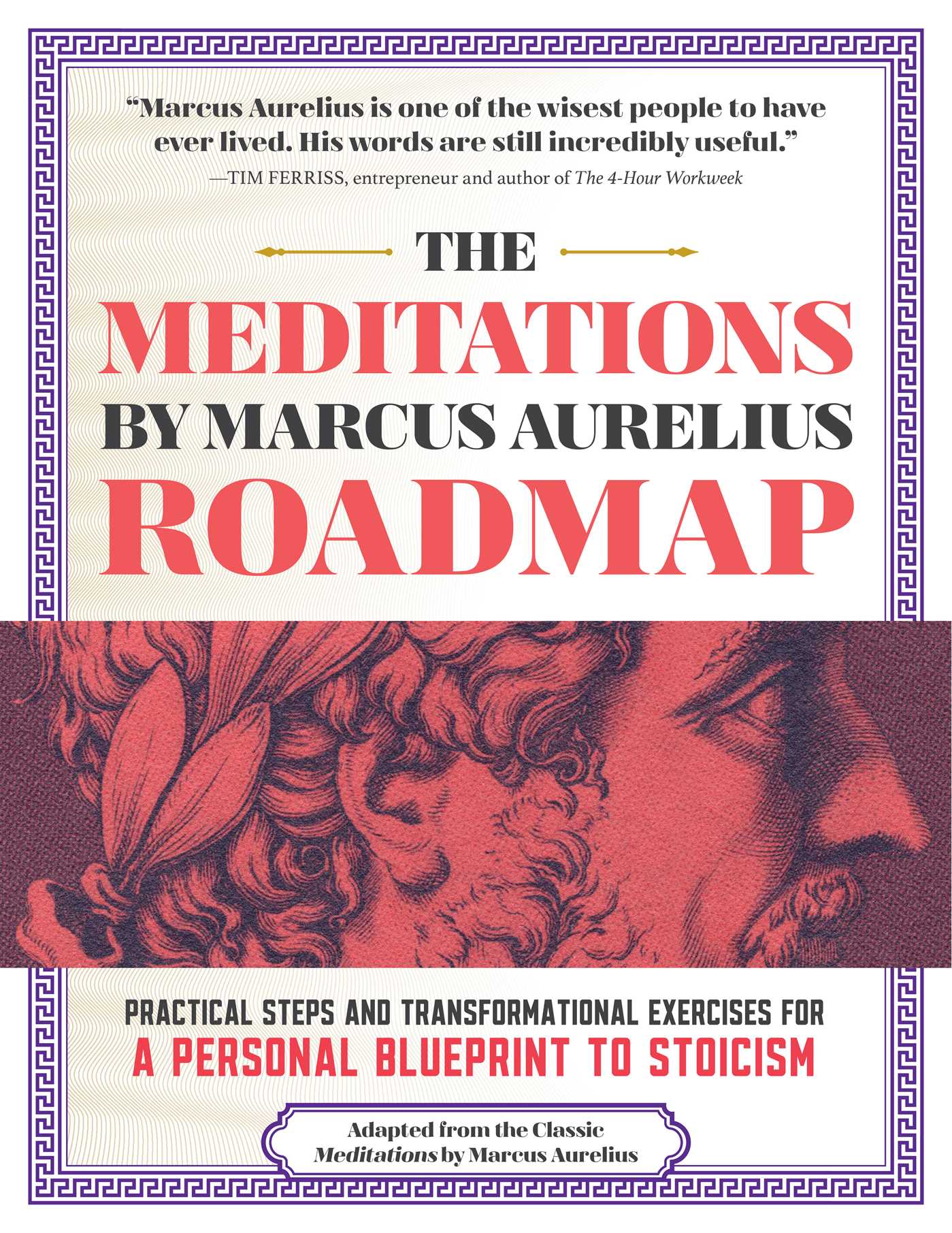 Meditations by Marcus Aurelius Roadmap: Practical Steps and Transformational Exercises for A Personal Blueprint to Stoicism