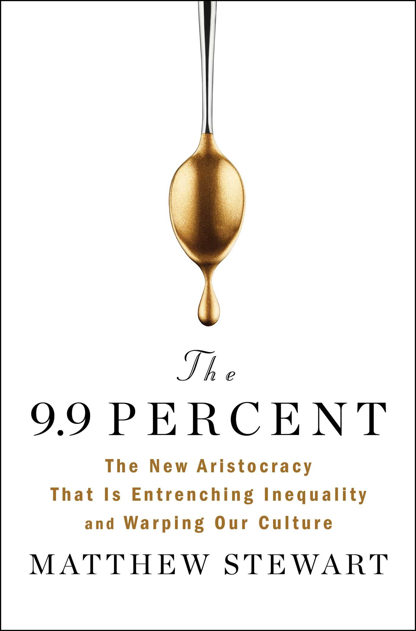 9.9 Percent: The New Aristocracy That Is Entrenching Inequality and Warping Our Culture