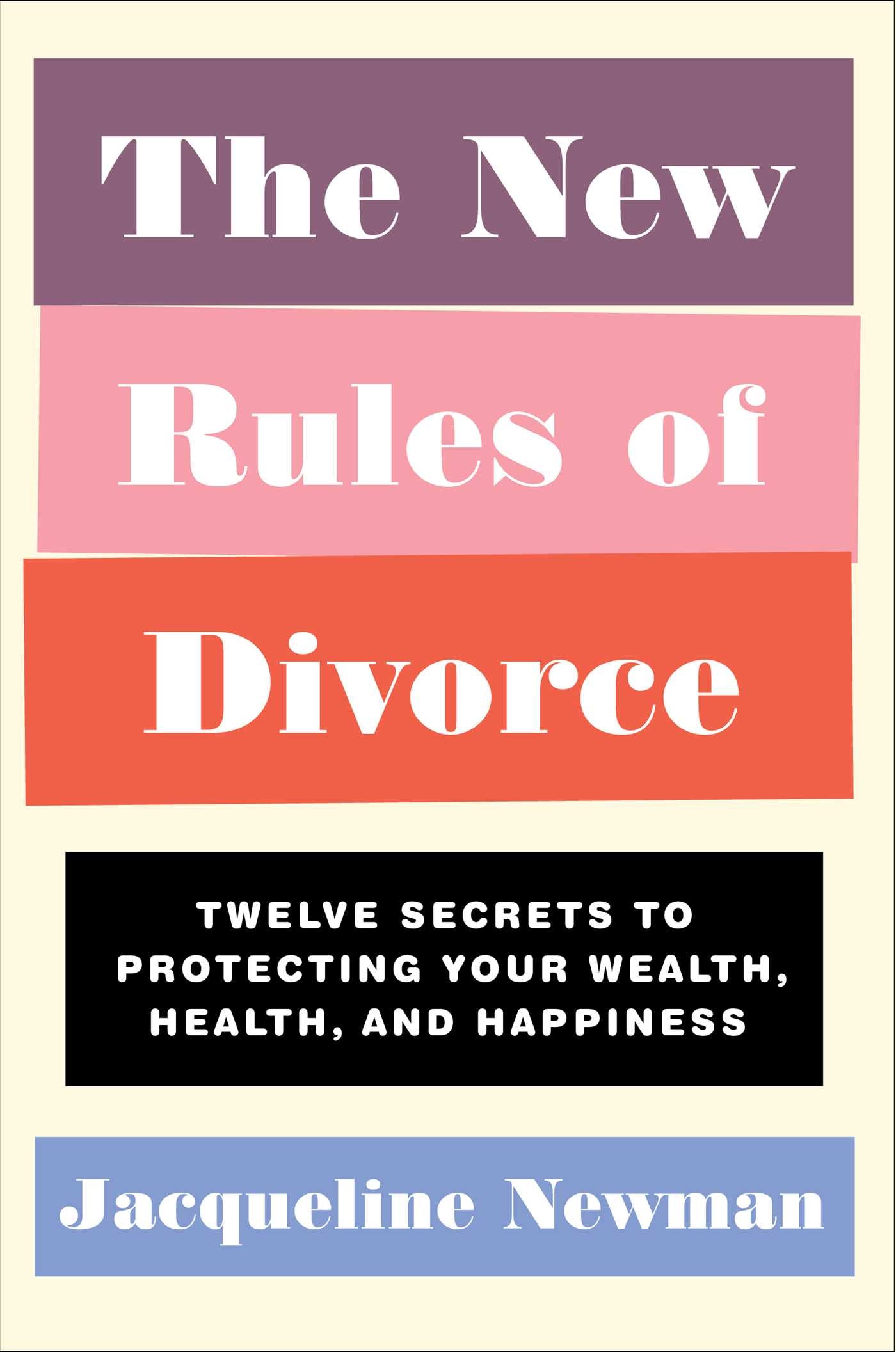 New Rules of Divorce: Twelve Secrets to Protecting Your Wealth, Health, and Happiness