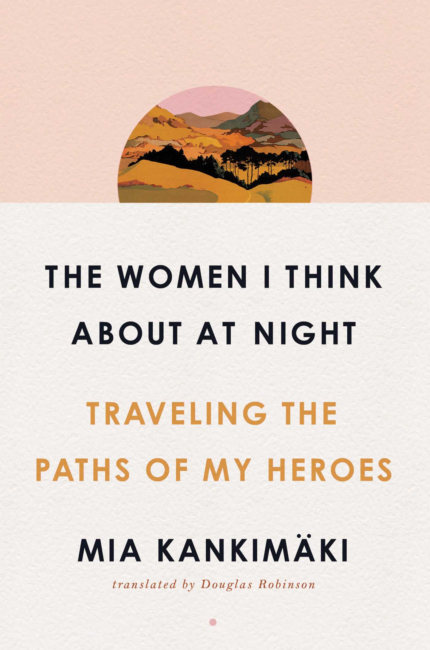 Women I Think About at Night: Traveling the Paths of My Heroes