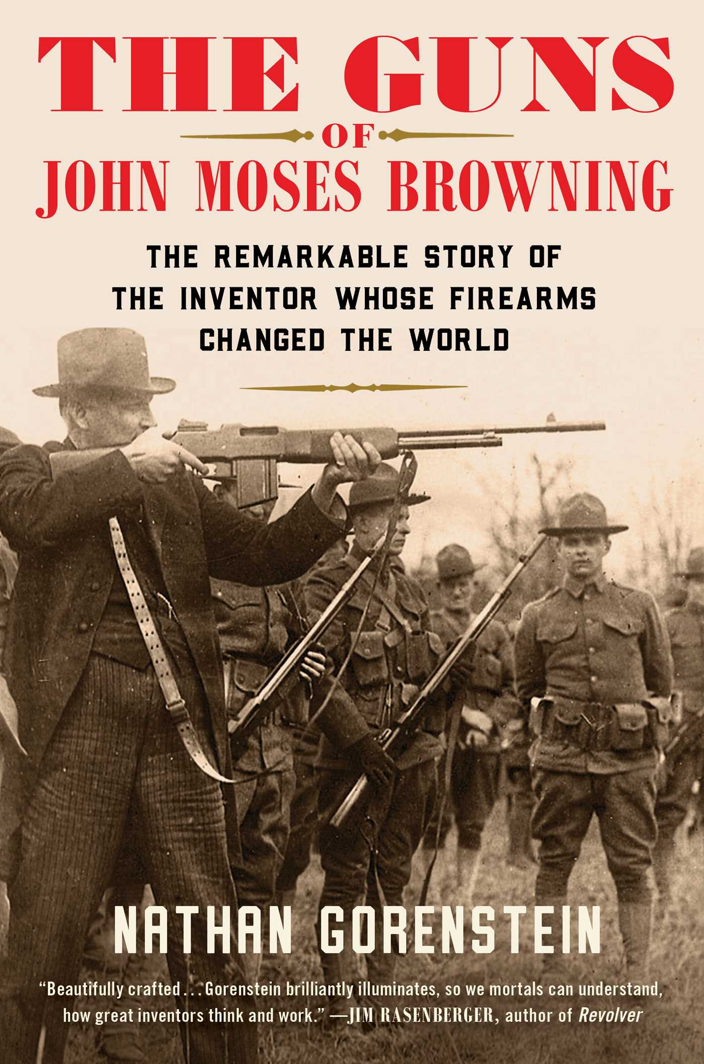 Guns of John Moses Browning: The Remarkable Story of the Inventor Whose Firearms Changed the World