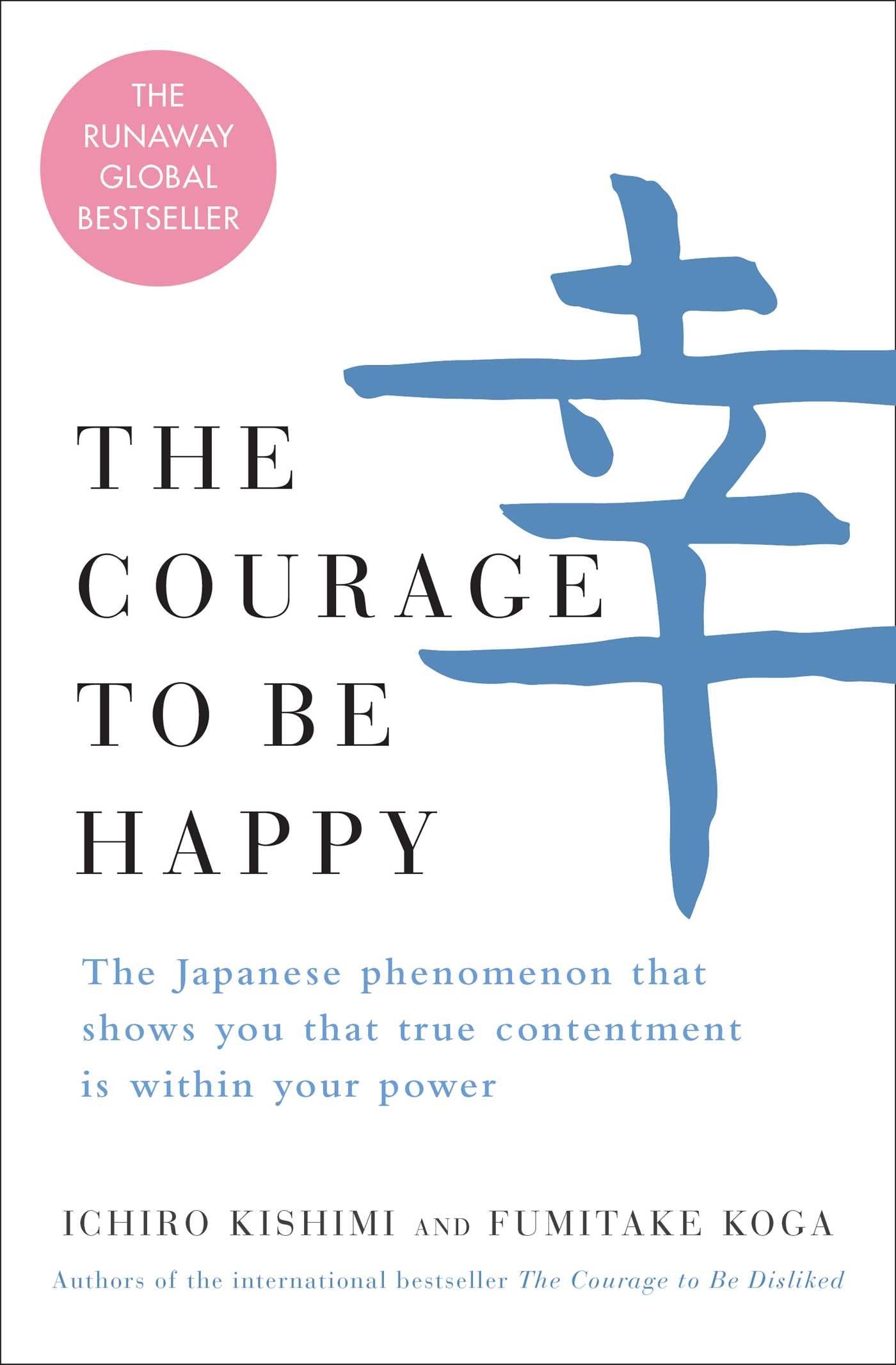 Courage to Be Happy: The Japanese Phenomenon That Shows You That True Contentment Is Within Your Power