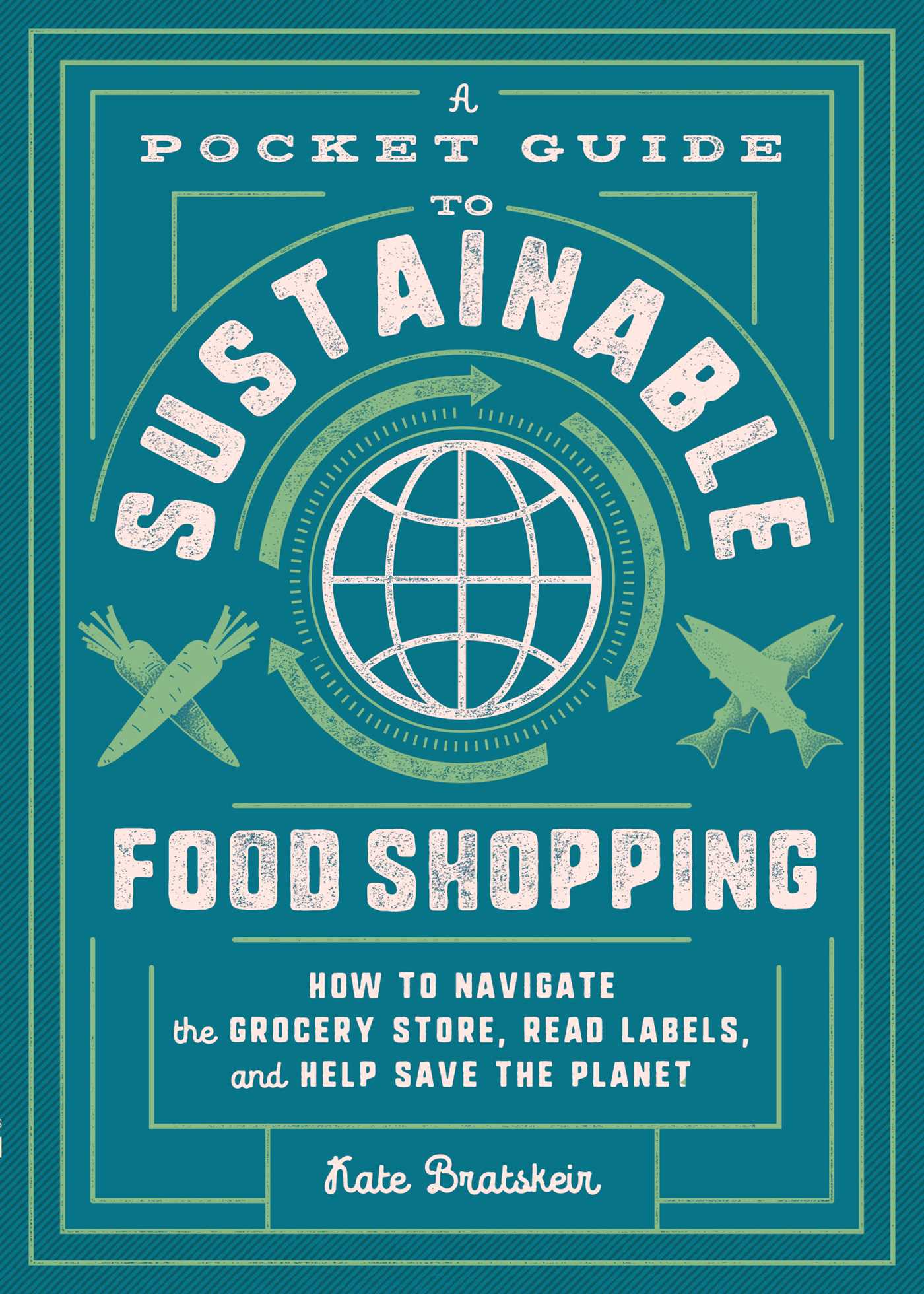 Pocket Guide to Sustainable Food Shopping: How to Navigate the Grocery Store, Read Labels, and Help Save the Planet