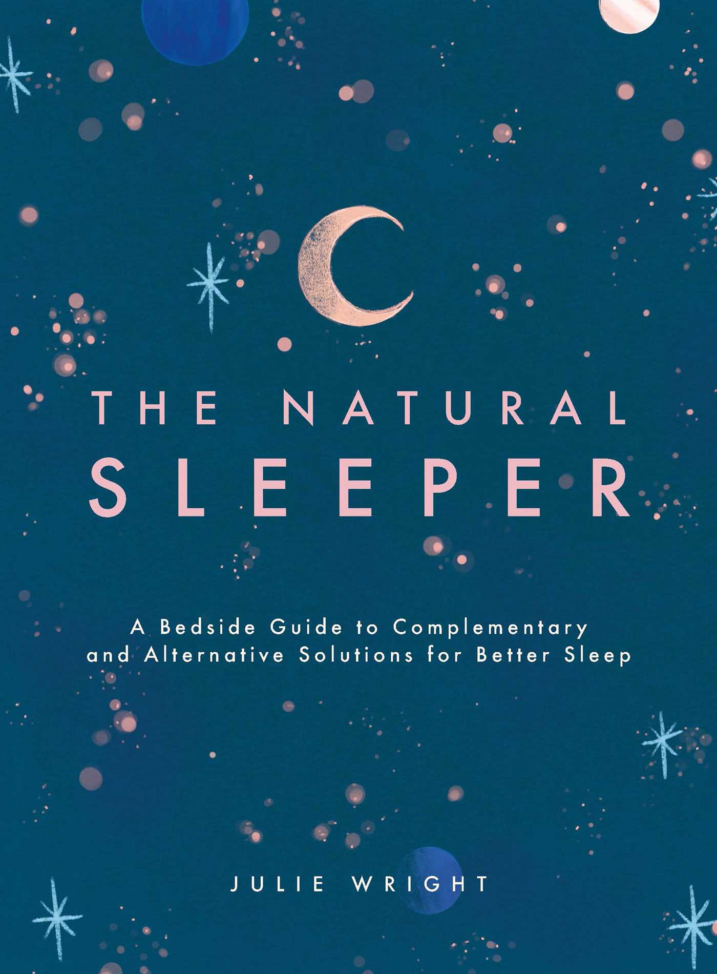 Natural Sleeper: A Bedside Guide to Complementary and Alternative Solutions for Better Sleep