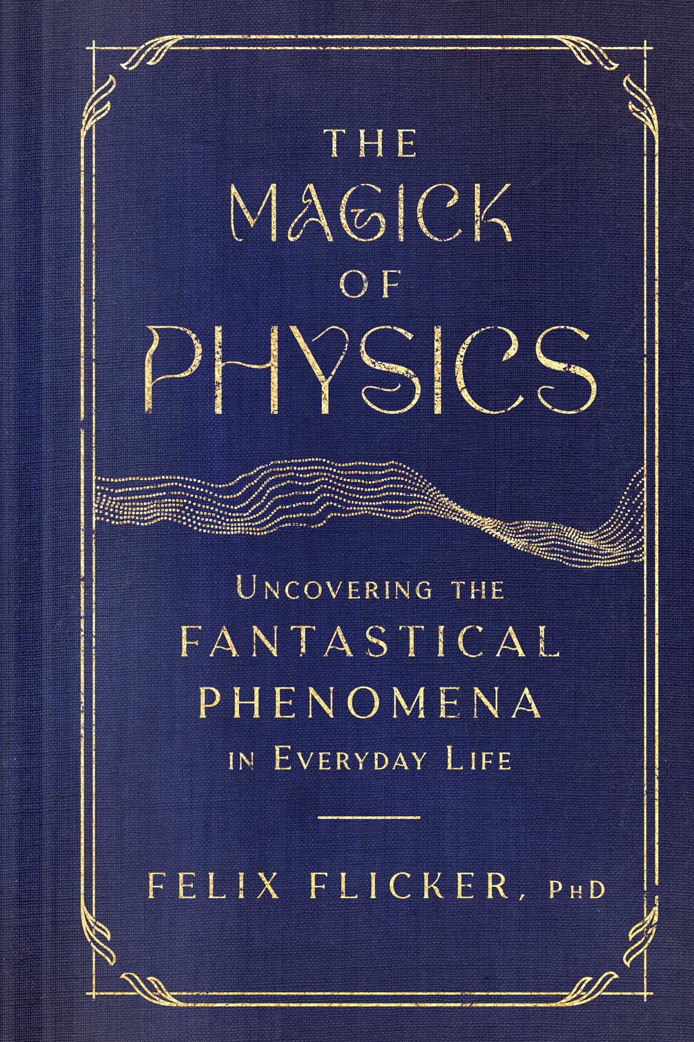 Magick of Physics: Uncovering the Fantastical Phenomena in Everyday Life