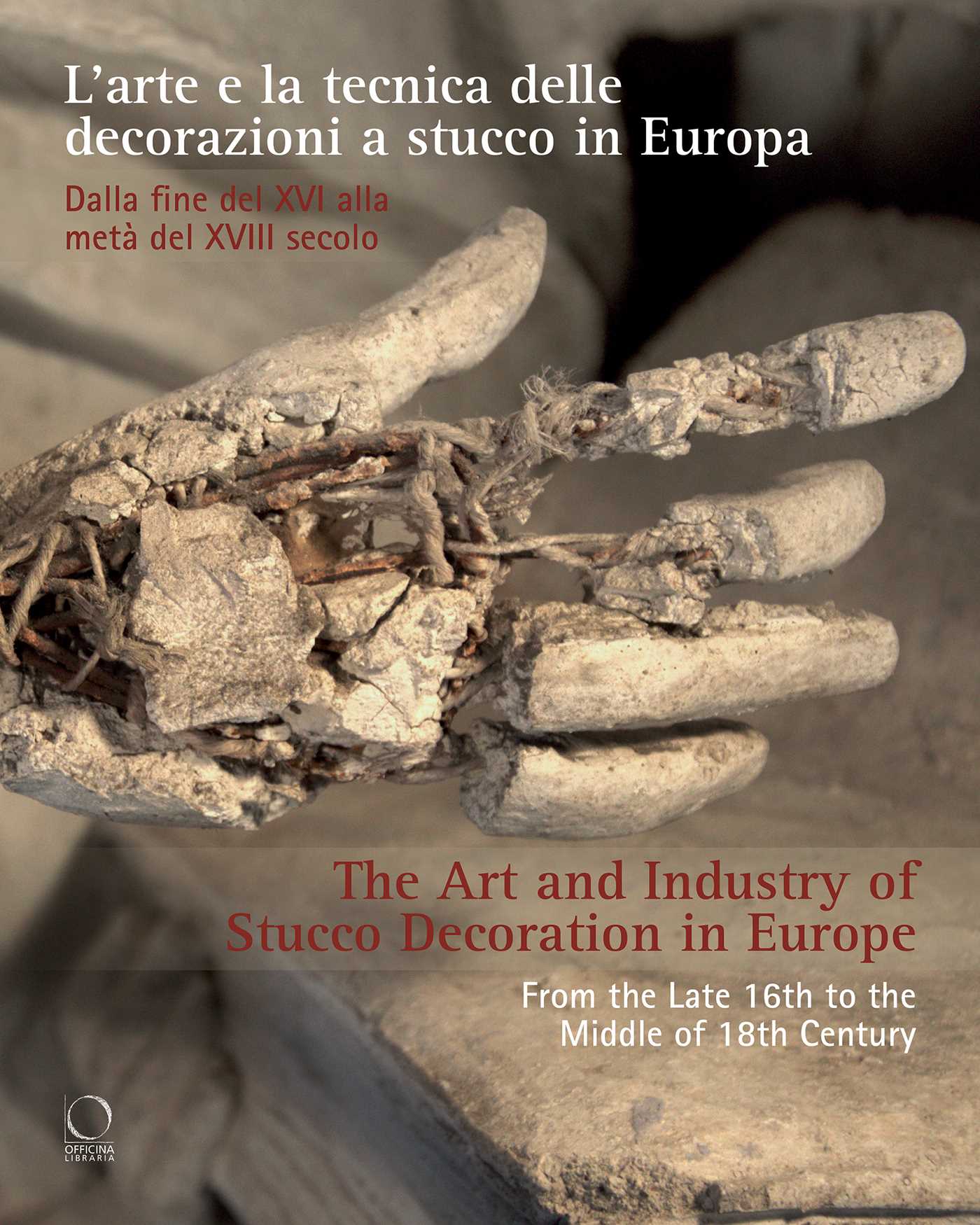 Art and Industry of Stucco Decoration in Europe: "L'arte e la tecnica delle decorazioni a stucco in Europa dalla fine del XVI all'inizio del XVIII secolo "