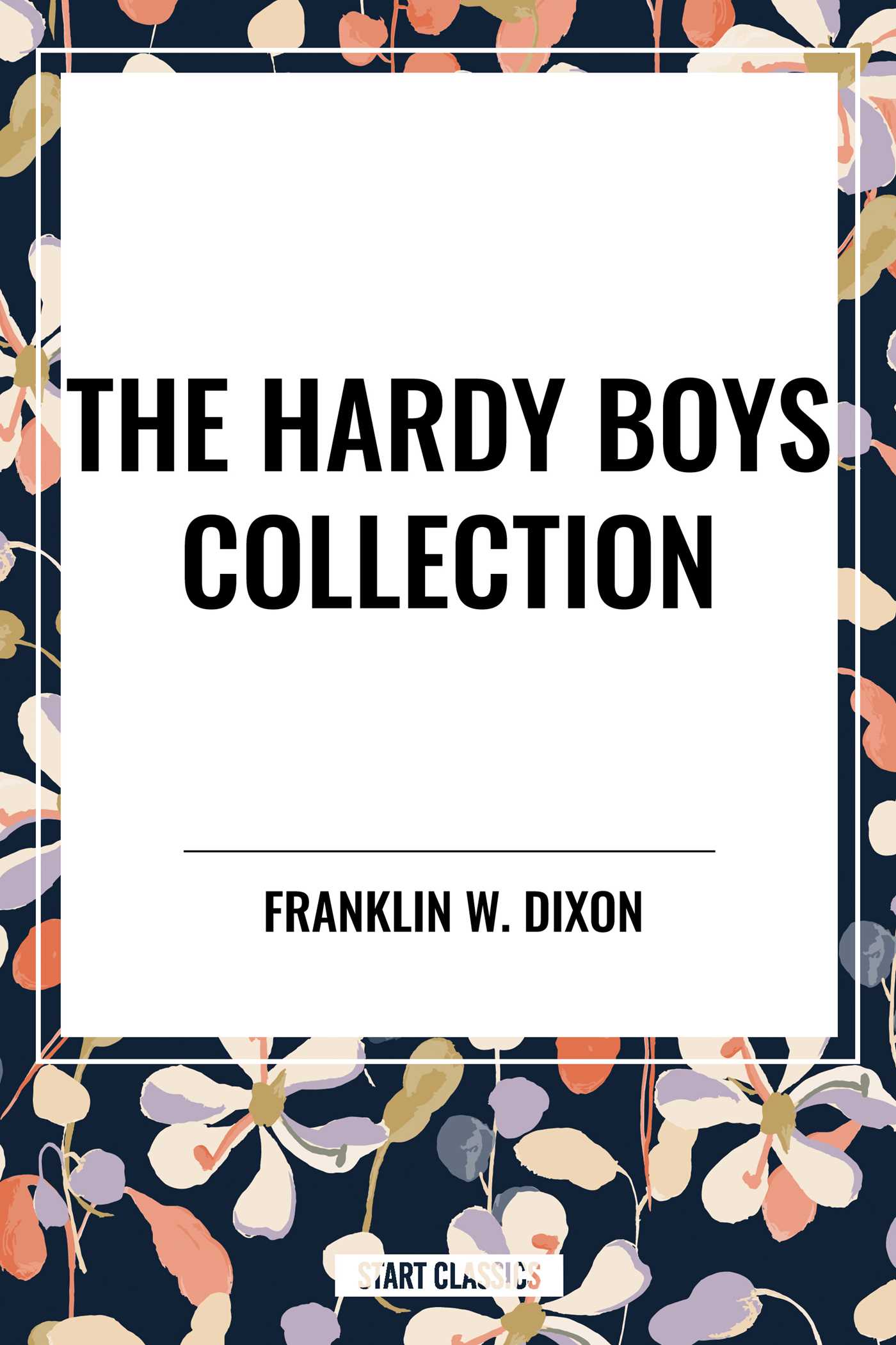 Hardy Boys Collection: The Tower Treasure The House on the Cliff The Secret of the Old Mill