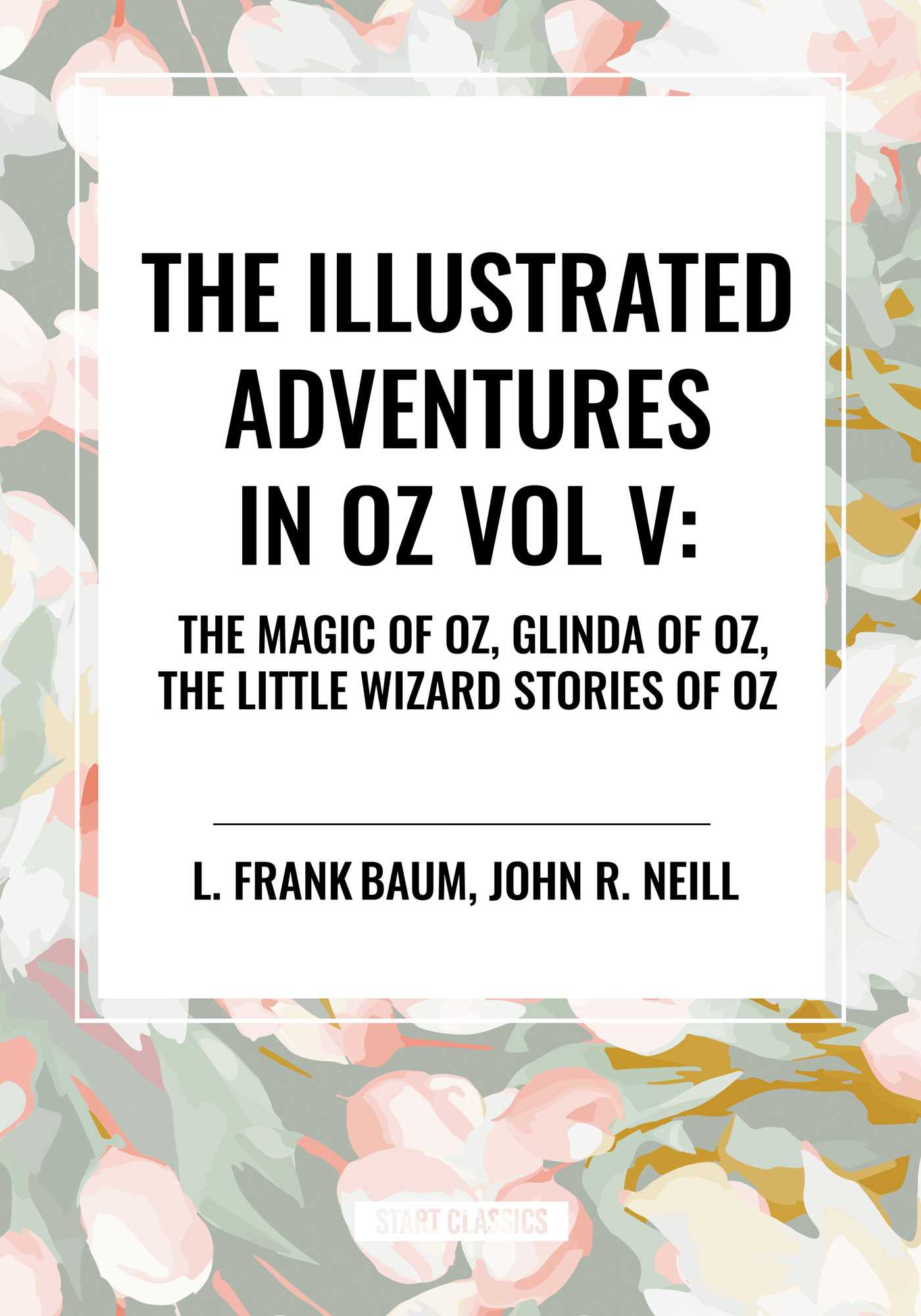 Illustrated Adventures in Oz Vol V: The Magic of Oz, Glinda of Oz, the Little Wizard Stories of Oz
