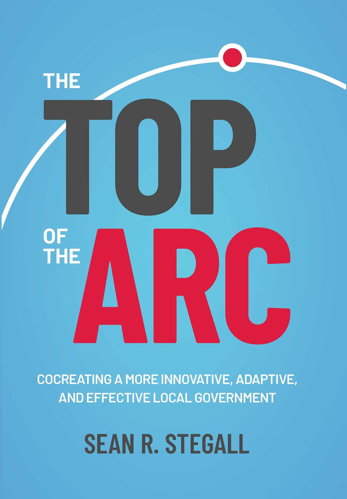 Top of the Arc: Cocreating a More Innovative, Adaptive, and Effective Local Government