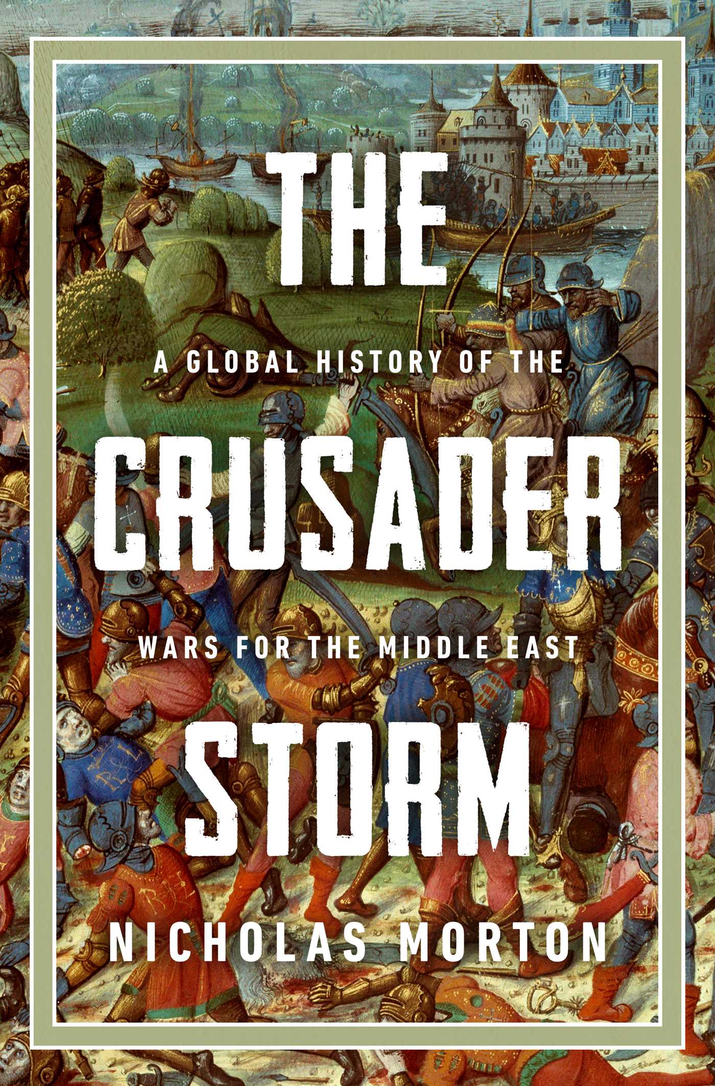 Crusader Storm: A Global History of the Wars for the Middle East