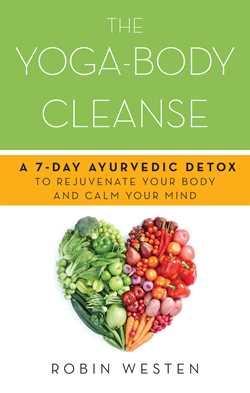 Yoga-Body Cleanse: A 7-Day Ayurvedic Detox to Rejuvenate Your Body and Calm Your Mind