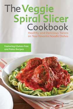 Veggie Spiral Slicer Cookbook: Healthy and Delicious Twists on Your Favorite Noodle Dishes
